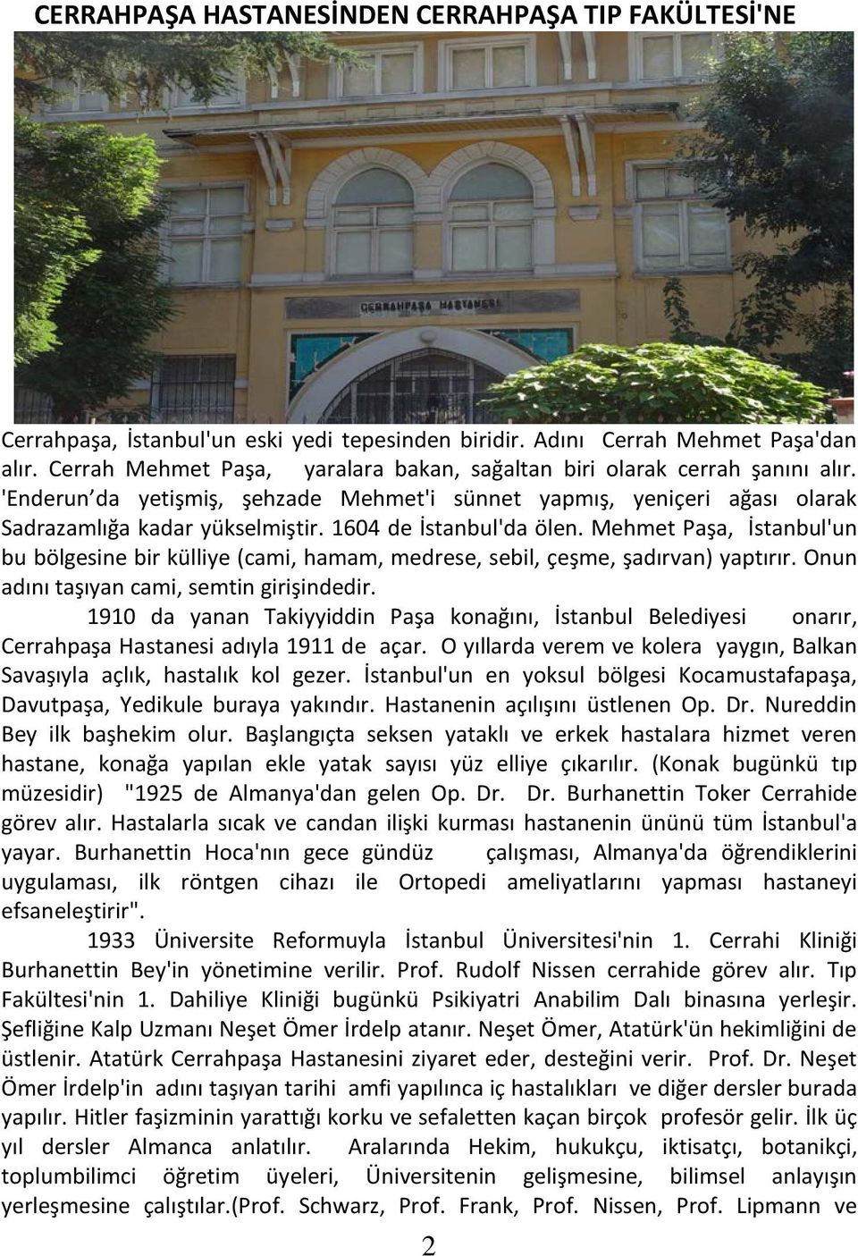 1604 de İstanbul'da ölen. Mehmet Paşa, İstanbul'un bu bölgesine bir külliye (cami, hamam, medrese, sebil, çeşme, şadırvan) yaptırır. Onun adını taşıyan cami, semtin girişindedir.