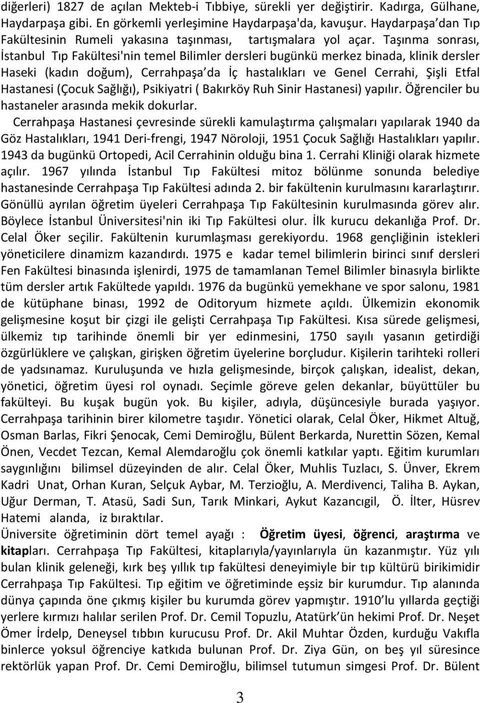 Taşınma sonrası, İstanbul Tıp Fakültesi'nin temel Bilimler dersleri bugünkü merkez binada, klinik dersler Haseki (kadın doğum), Cerrahpaşa da İç hastalıkları ve Genel Cerrahi, Şişli Etfal Hastanesi