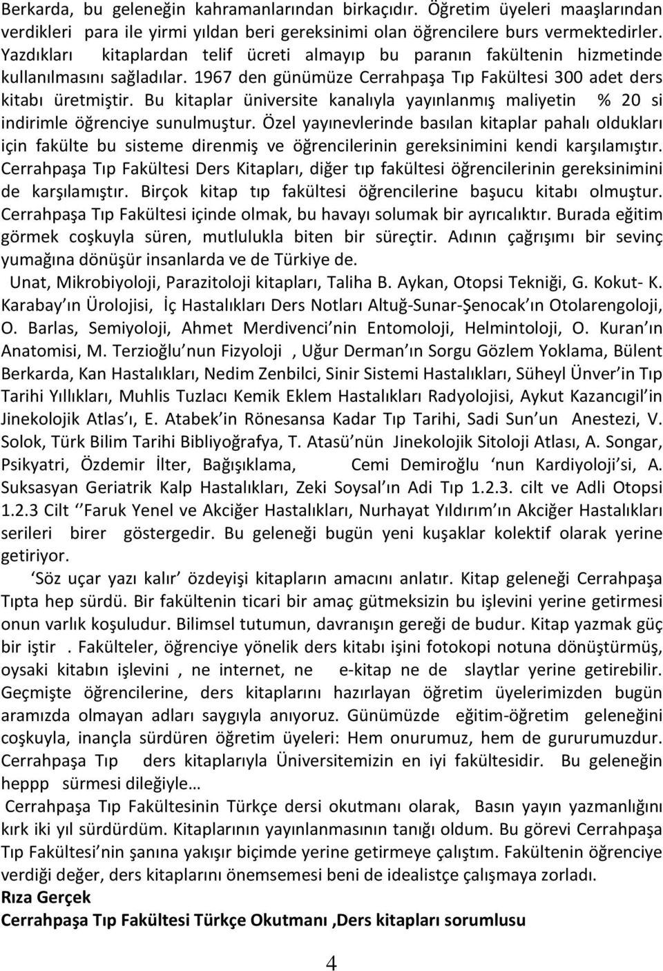 Bu kitaplar üniversite kanalıyla yayınlanmış maliyetin % 20 si indirimle öğrenciye sunulmuştur.