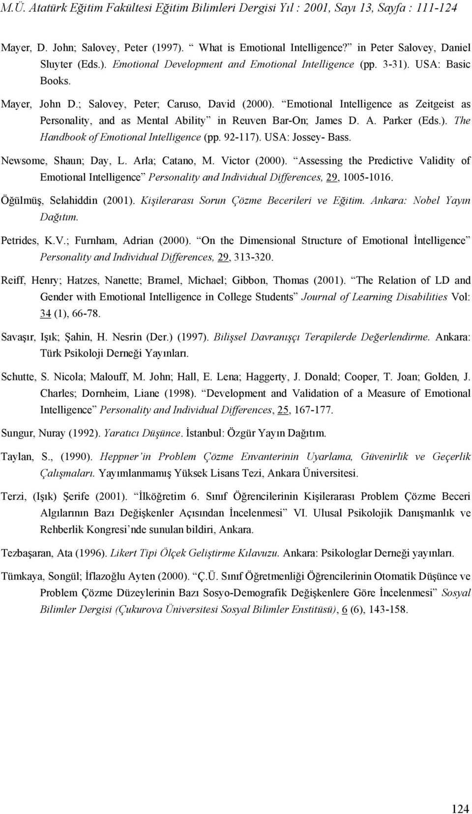 92-117). USA: Jossey- Bass. Newsome, Shaun; Day, L. Arla; Catano, M. Victor (2000). Assessing the Predictive Validity of Emotional Intelligence Personality and Individual Differences, 29, 1005-1016.