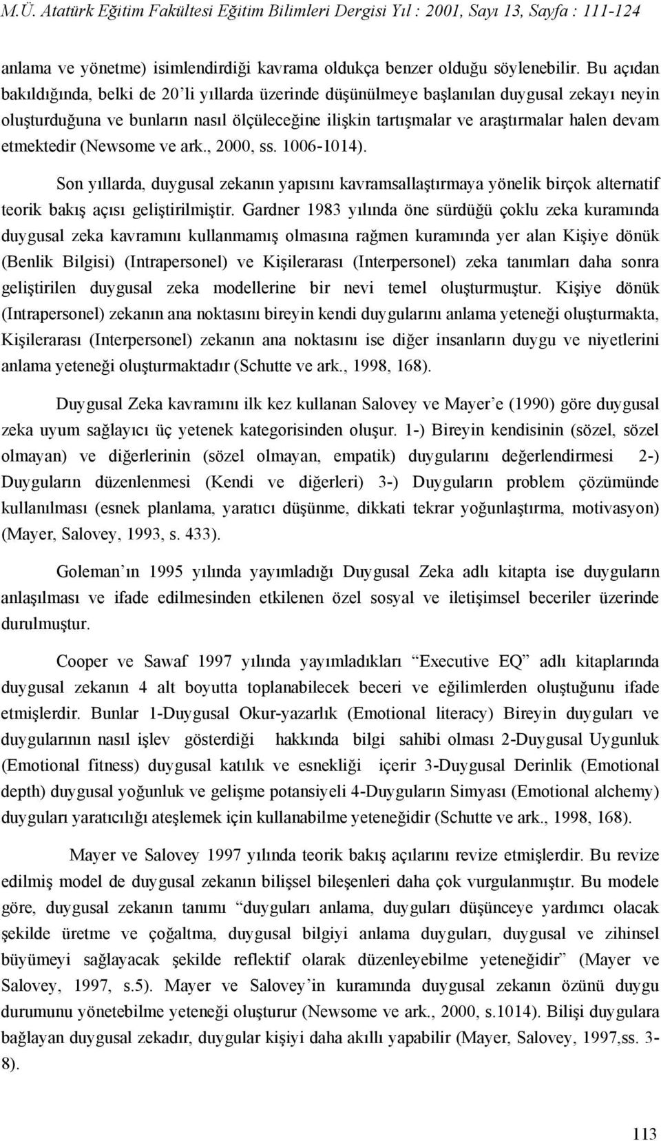 etmektedir (Newsome ve ark., 2000, ss. 1006-1014). Son yıllarda, duygusal zekanın yapısını kavramsallaştırmaya yönelik birçok alternatif teorik bakış açısı geliştirilmiştir.