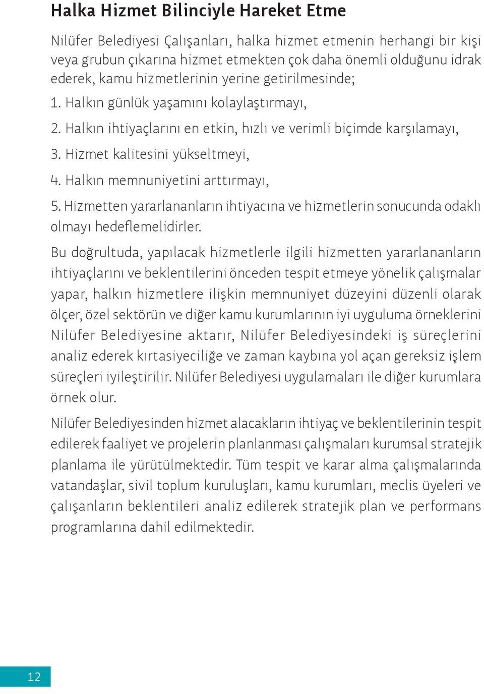 Halkın memnuniyetini arttırmayı, 5. Hizmetten yararlananların ihtiyacına ve hizmetlerin sonucunda odaklı olmayı hedeflemelidirler.