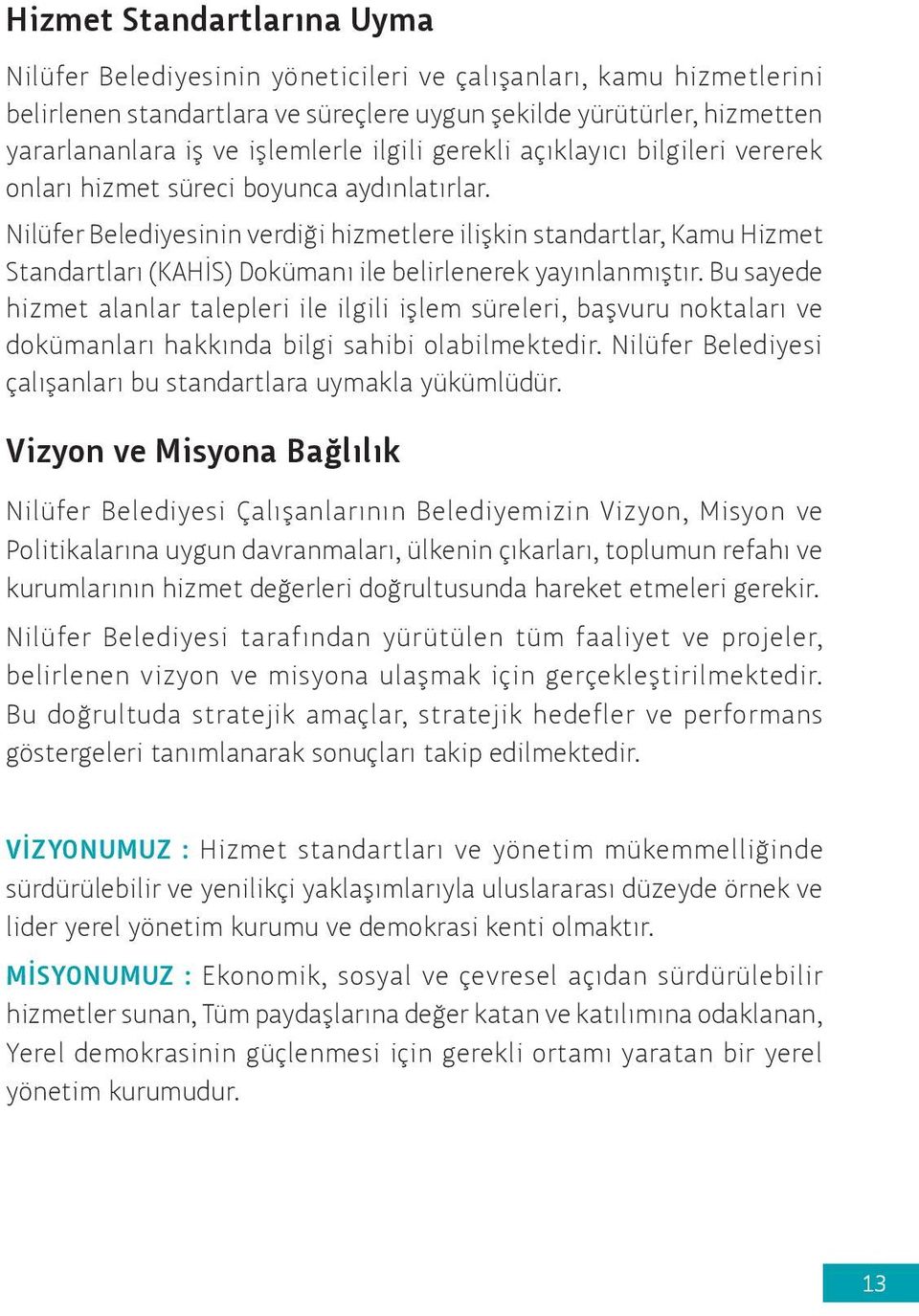 Nilüfer Belediyesinin verdiği hizmetlere ilişkin standartlar, Kamu Hizmet Standartları (KAHİS) Dokümanı ile belirlenerek yayınlanmıştır.