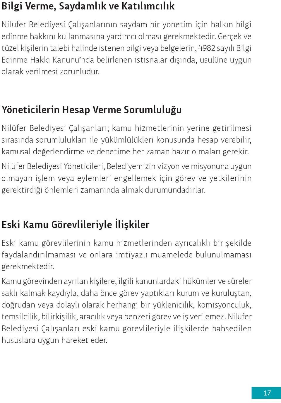 Yöneticilerin Hesap Verme Sorumluluğu Nilüfer Belediyesi Çalışanları; kamu hizmetlerinin yerine getirilmesi sırasında sorumlulukları ile yükümlülükleri konusunda hesap verebilir, kamusal