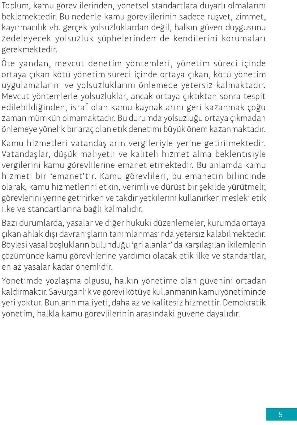 Öte yandan, mevcut denetim yöntemleri, yönetim süreci içinde ortaya çıkan kötü yönetim süreci içinde ortaya çıkan, kötü yönetim uygulamalarını ve yolsuzluklarını önlemede yetersiz kalmaktadır.