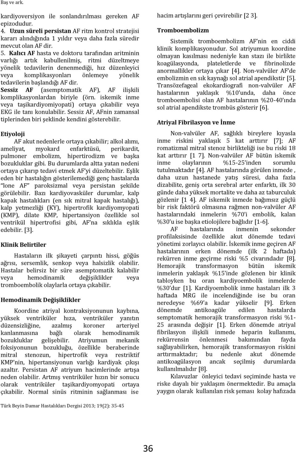 başlandığı AF dir. Sessiz AF (asemptomatik AF), AF ilişkili komplikasyonlardan biriyle (örn. iskemik inme veya taşikardiyomiyopati) ortaya çıkabilir veya EKG ile tanı konulabilir.