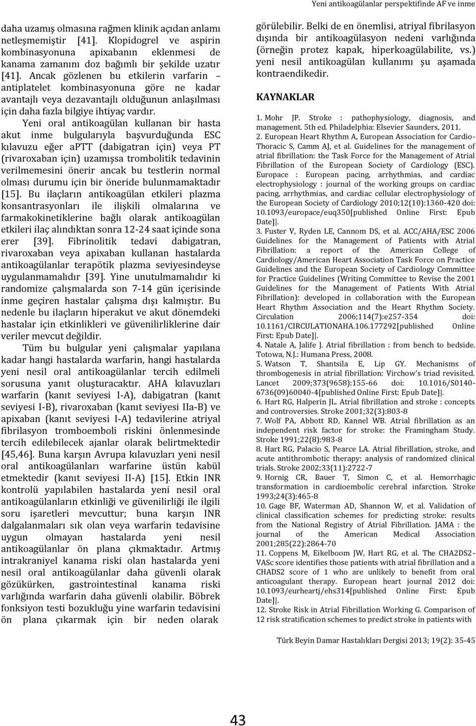 Ancak gözlenen bu etkilerin varfarin antiplatelet kombinasyonuna göre ne kadar avantajlı veya dezavantajlı olduğunun anlaşılması için daha fazla bilgiye ihtiyaç vardır.