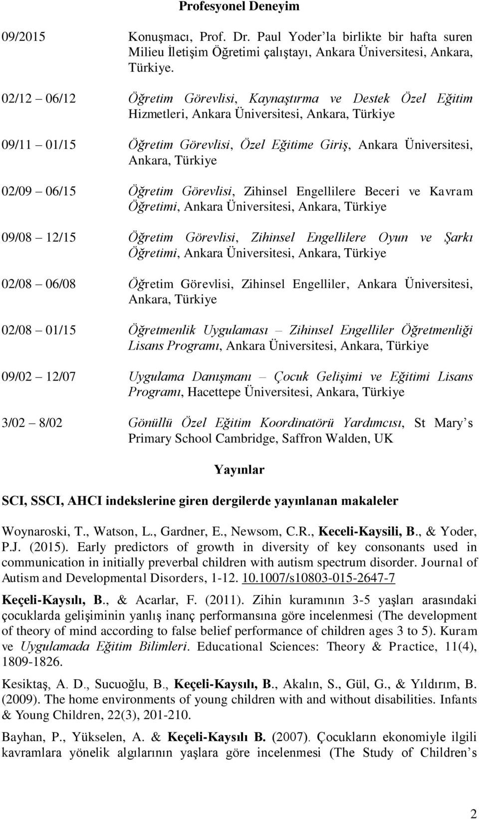 Türkiye 02/09 06/15 Öğretim Görevlisi, Zihinsel Engellilere Beceri ve Kavram Öğretimi, Ankara Üniversitesi, Ankara, Türkiye 09/08 12/15 Öğretim Görevlisi, Zihinsel Engellilere Oyun ve Şarkı Öğretimi,