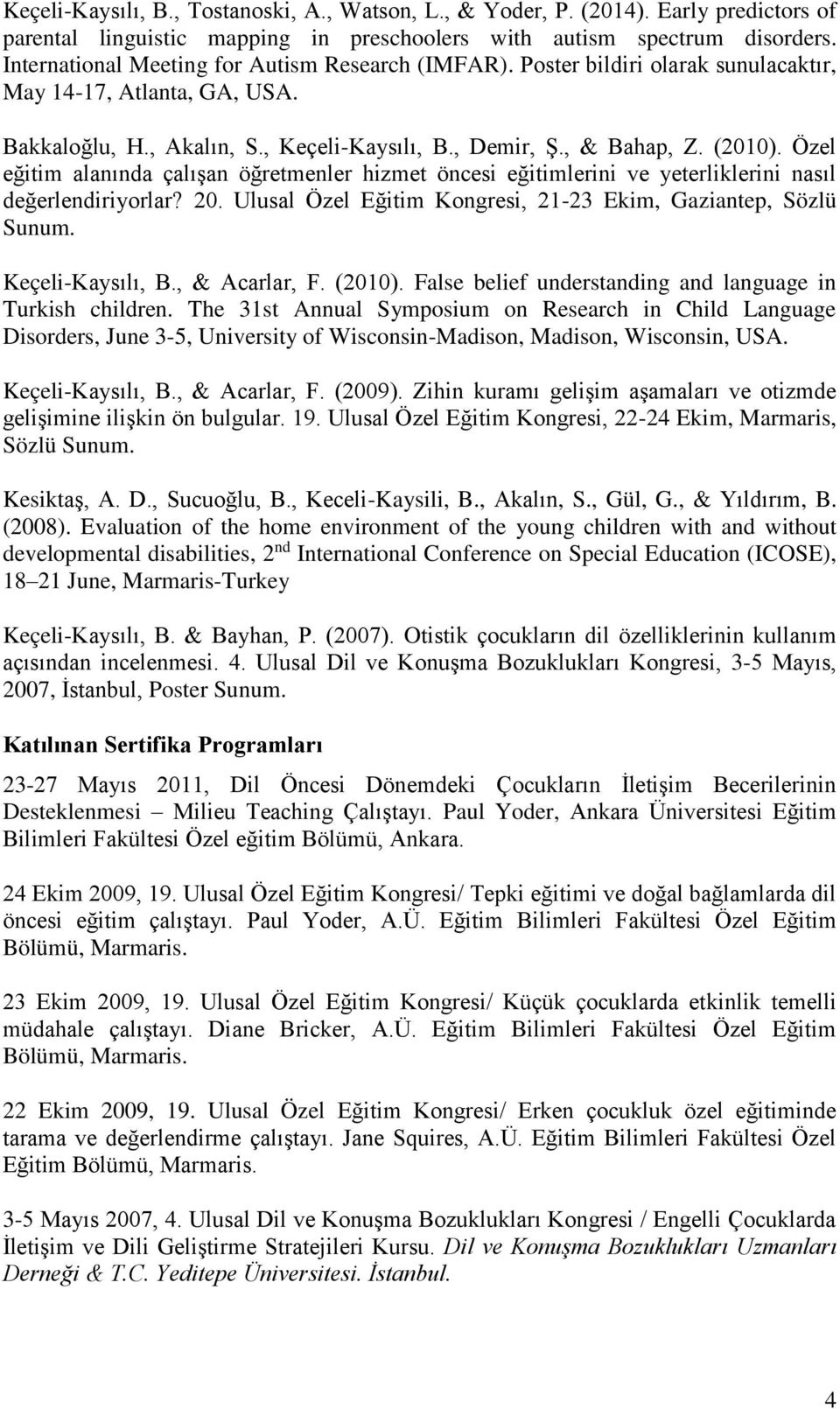 Özel eğitim alanında çalışan öğretmenler hizmet öncesi eğitimlerini ve yeterliklerini nasıl değerlendiriyorlar? 20. Ulusal Özel Eğitim Kongresi, 21-23 Ekim, Gaziantep, Sözlü Sunum. Keçeli-Kaysılı, B.