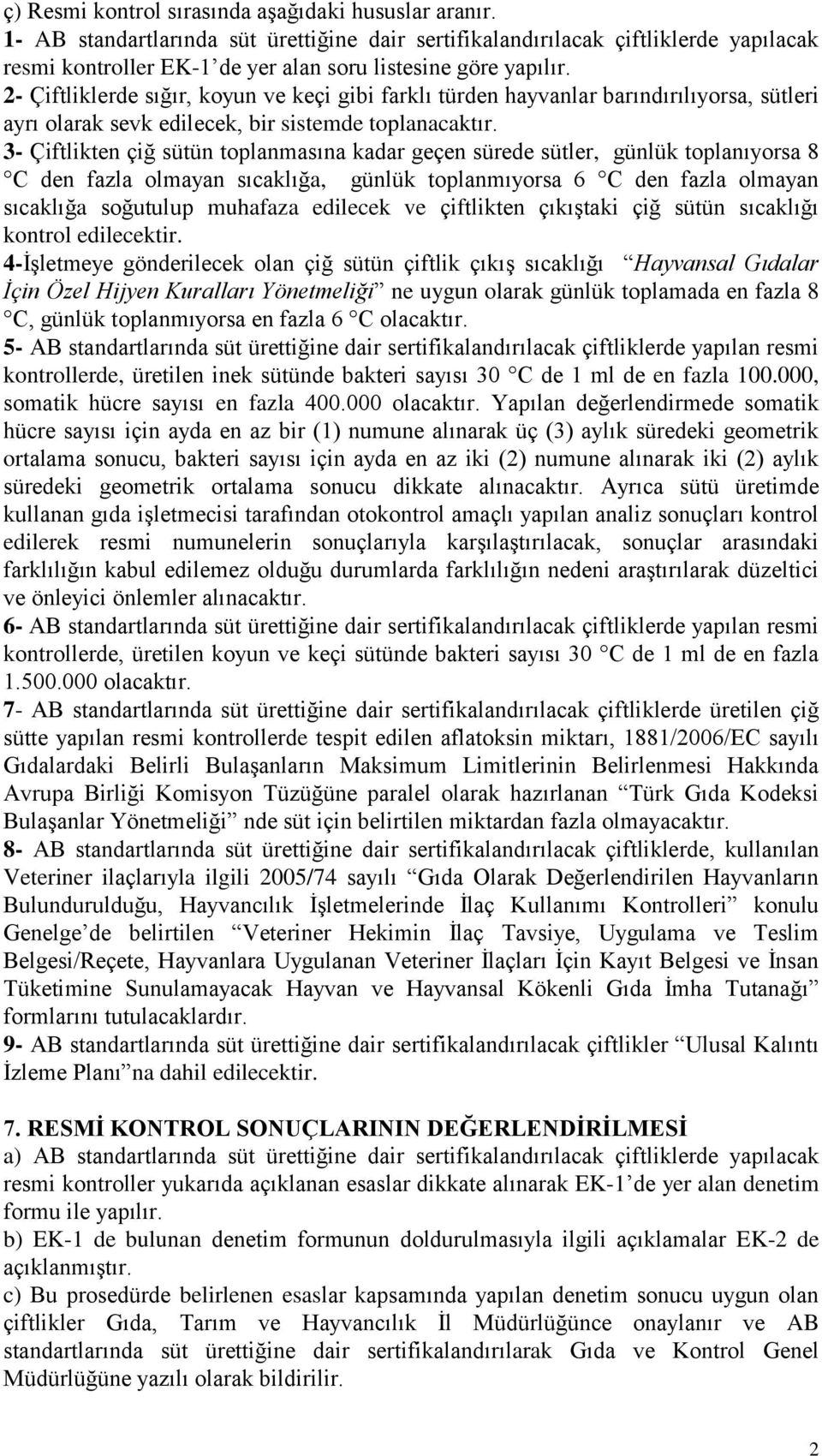 2- Çiftliklerde sığır, koyun ve keçi gibi farklı türden hayvanlar barındırılıyorsa, sütleri ayrı olarak sevk edilecek, bir sistemde toplanacaktır.