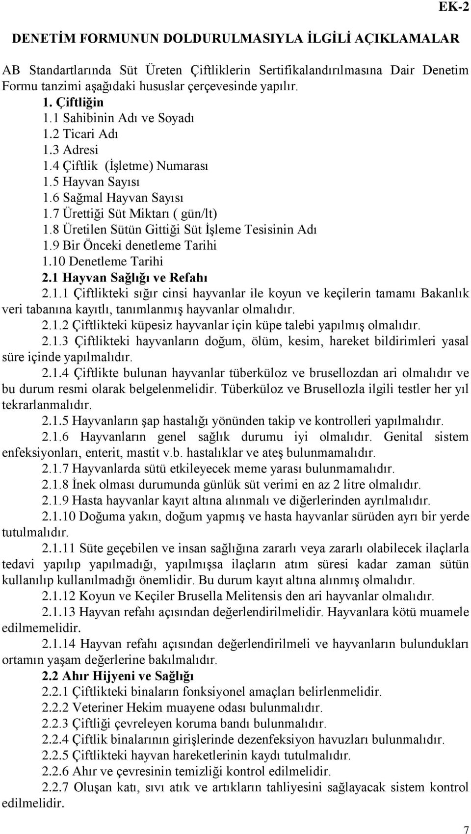 8 Üretilen Sütün Gittiği Süt İşleme Tesisinin Adı 1.9 Bir Önceki denetleme Tarihi 1.10 Denetleme Tarihi 2.1 Hayvan Sağlığı ve Refahı 2.1.1 Çiftlikteki sığır cinsi hayvanlar ile koyun ve keçilerin tamamı Bakanlık veri tabanına kayıtlı, tanımlanmış hayvanlar olmalıdır.