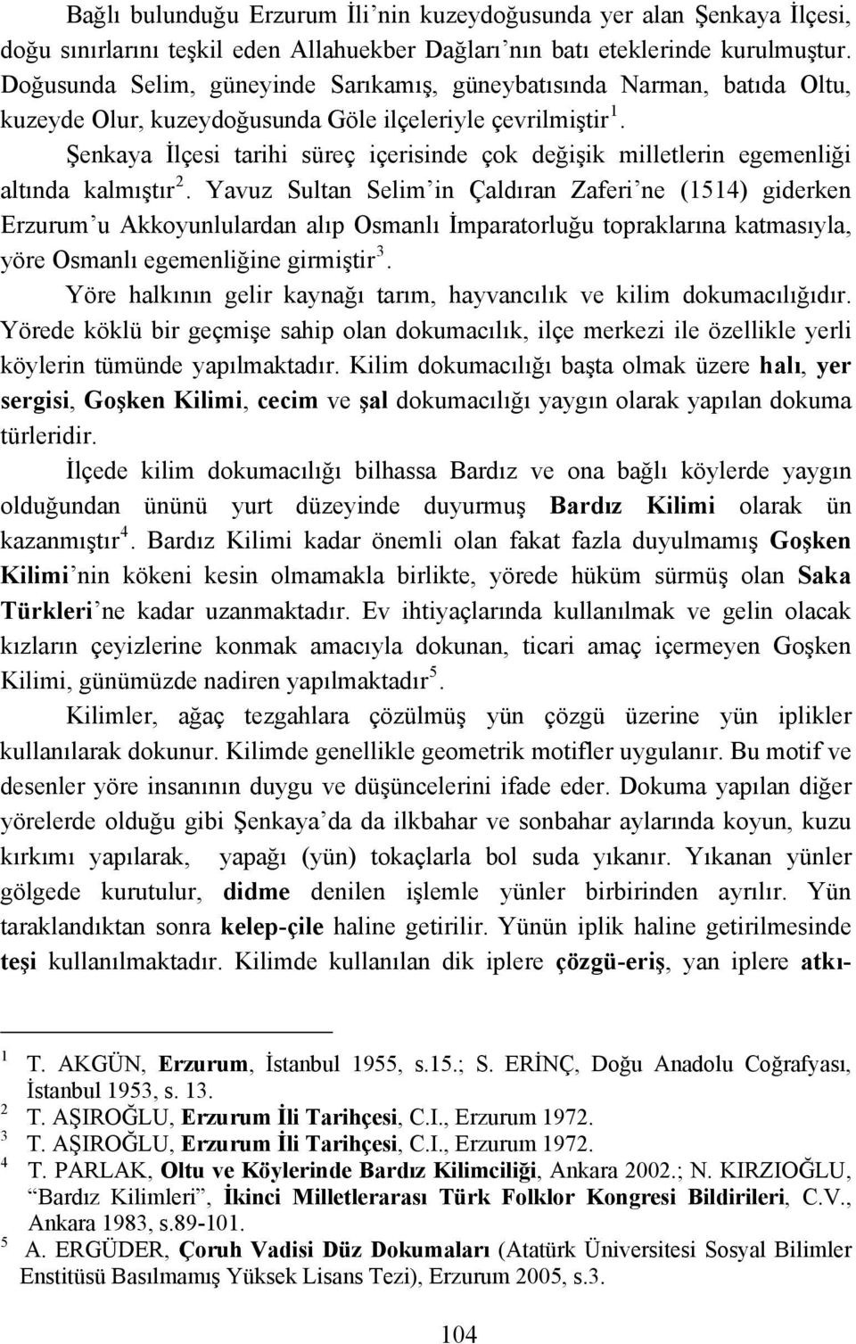 Şenkaya İlçesi tarihi süreç içerisinde çok değişik milletlerin egemenliği altında kalmıştır 2.