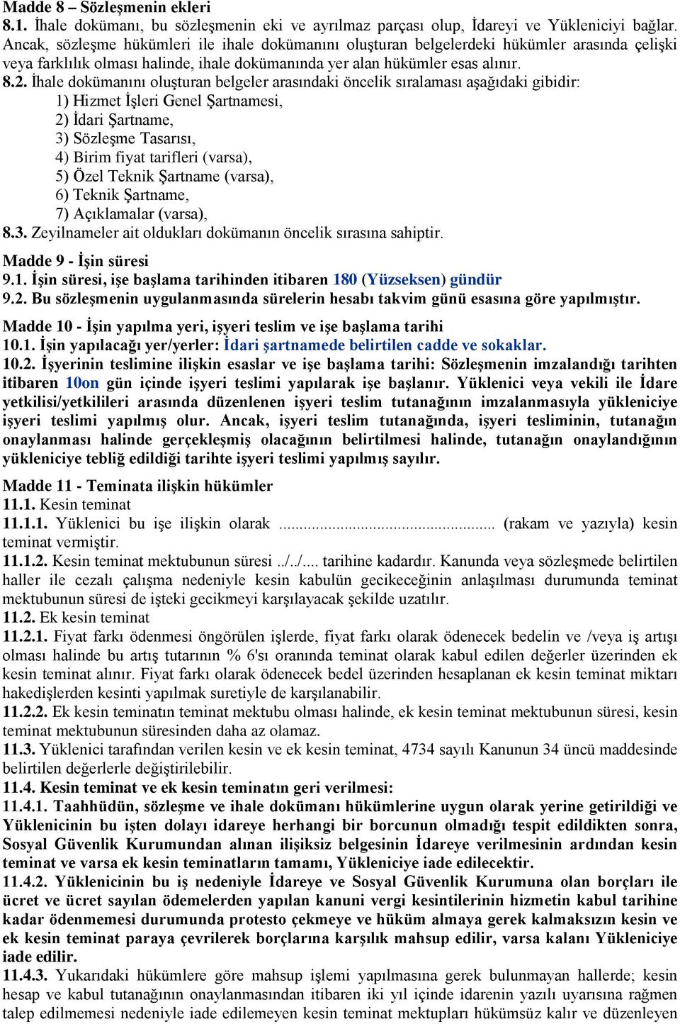 İhale dokümanını oluşturan belgeler arasındaki öncelik sıralaması aşağıdaki gibidir: 1) Hizmet İşleri Genel Şartnamesi, 2) İdari Şartname, 3) Sözleşme Tasarısı, 4) Birim fiyat tarifleri (varsa), 5)