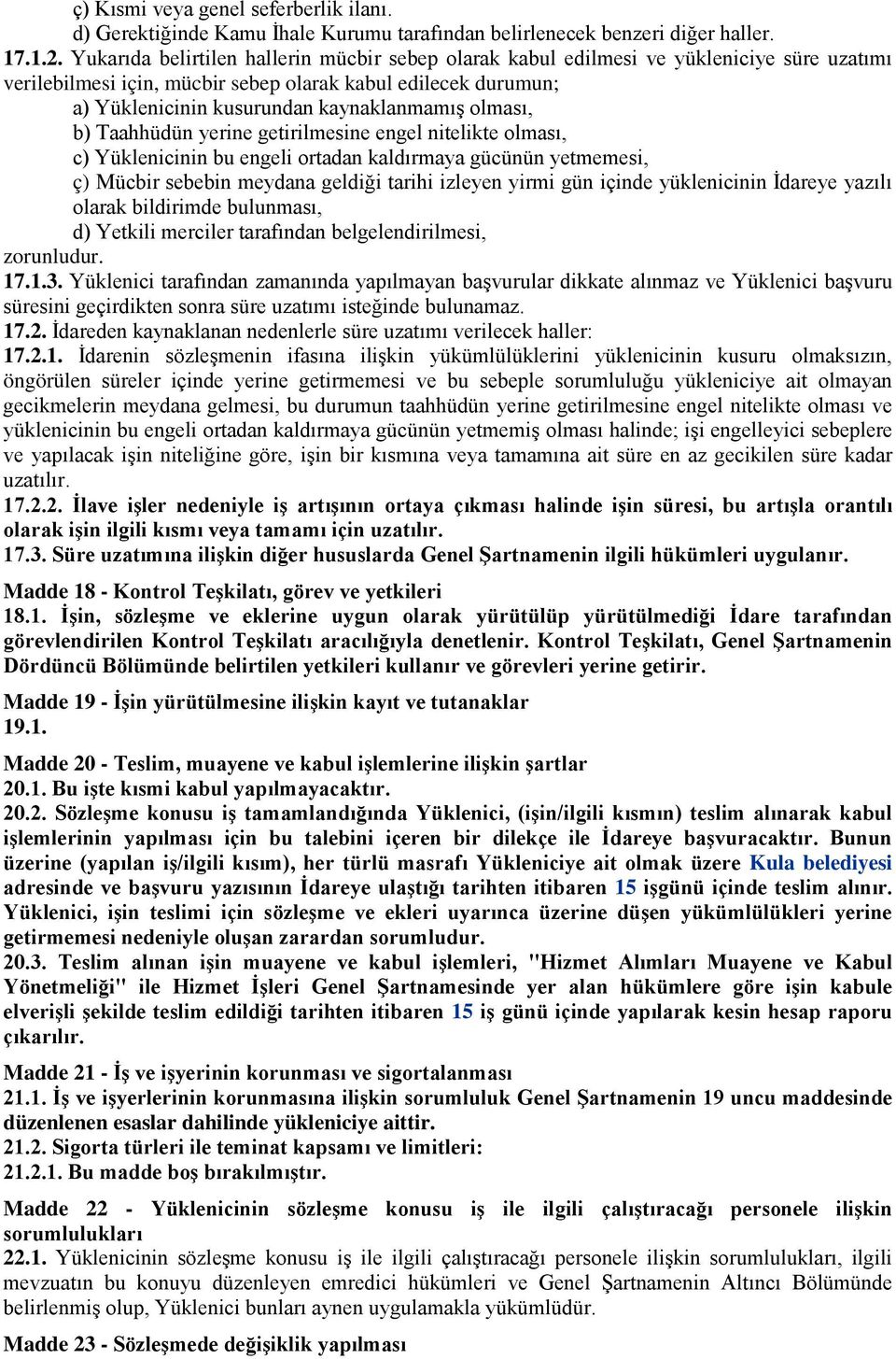 olması, b) Taahhüdün yerine getirilmesine engel nitelikte olması, c) Yüklenicinin bu engeli ortadan kaldırmaya gücünün yetmemesi, ç) Mücbir sebebin meydana geldiği tarihi izleyen yirmi gün içinde