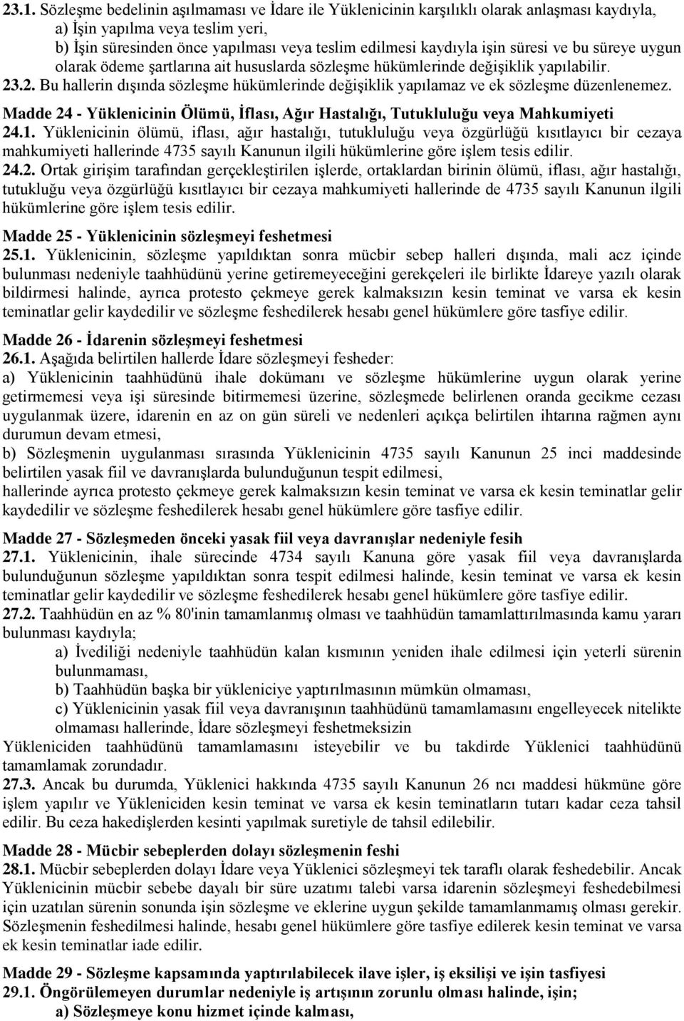 .2. Bu hallerin dışında sözleşme hükümlerinde değişiklik yapılamaz ve ek sözleşme düzenlenemez. Madde 24 - Yüklenicinin Ölümü, İflası, Ağır Hastalığı, Tutukluluğu veya Mahkumiyeti 24.1.