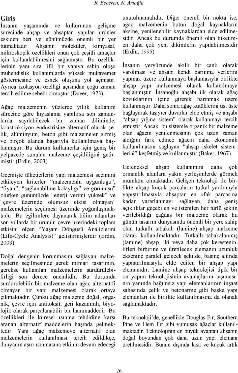 Bu özelliklerinin yanı sıra lifli bir yapıya sahip oluşu mühendislik kullanımlarda yüksek mukavemet göstermesine ve esnek oluşuna yol açmıştır.