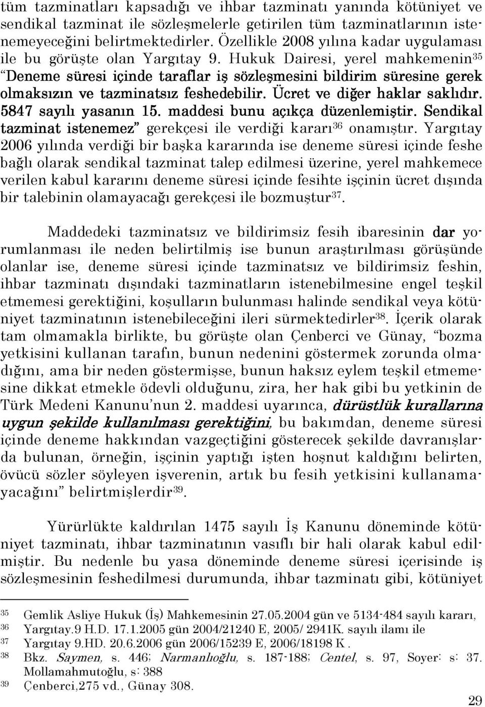 Hukuk Dairesi, yerel mahkemenin 35 Deneme süresi içinde taraflar iş sözleşmesini bildirim süresine gerek olmaksızın ve tazminatsız feshedebilir. Ücret ve diğer haklar saklıdır. 5847 sayılı yasanın 15.