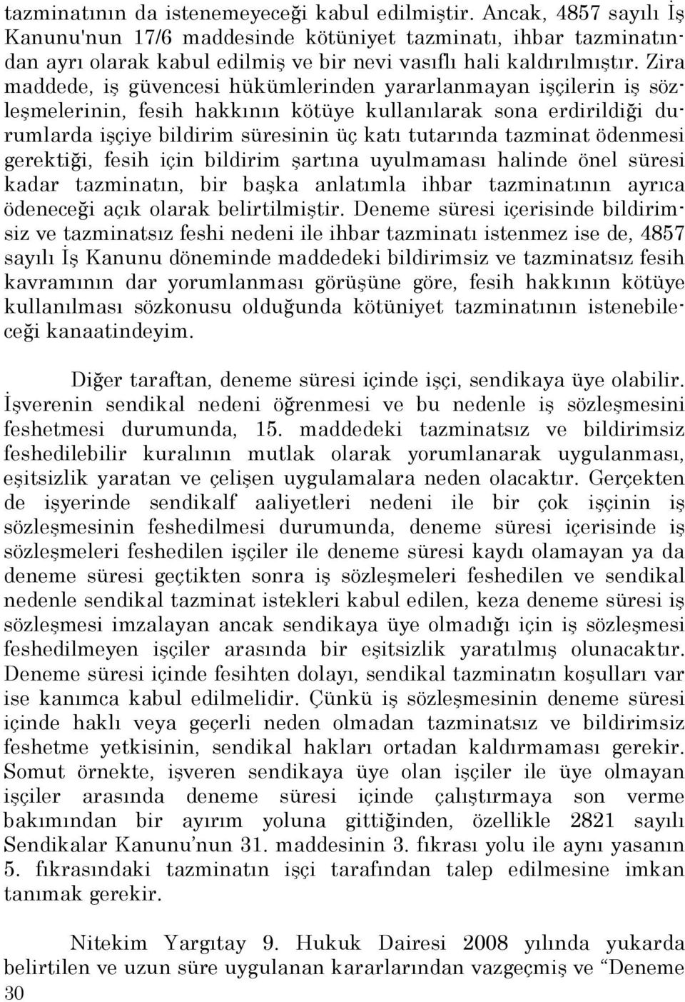 Zira maddede, iş güvencesi hükümlerinden yararlanmayan işçilerin iş sözleşmelerinin, fesih hakkının kötüye kullanılarak sona erdirildiği durumlarda işçiye bildirim süresinin üç katı tutarında