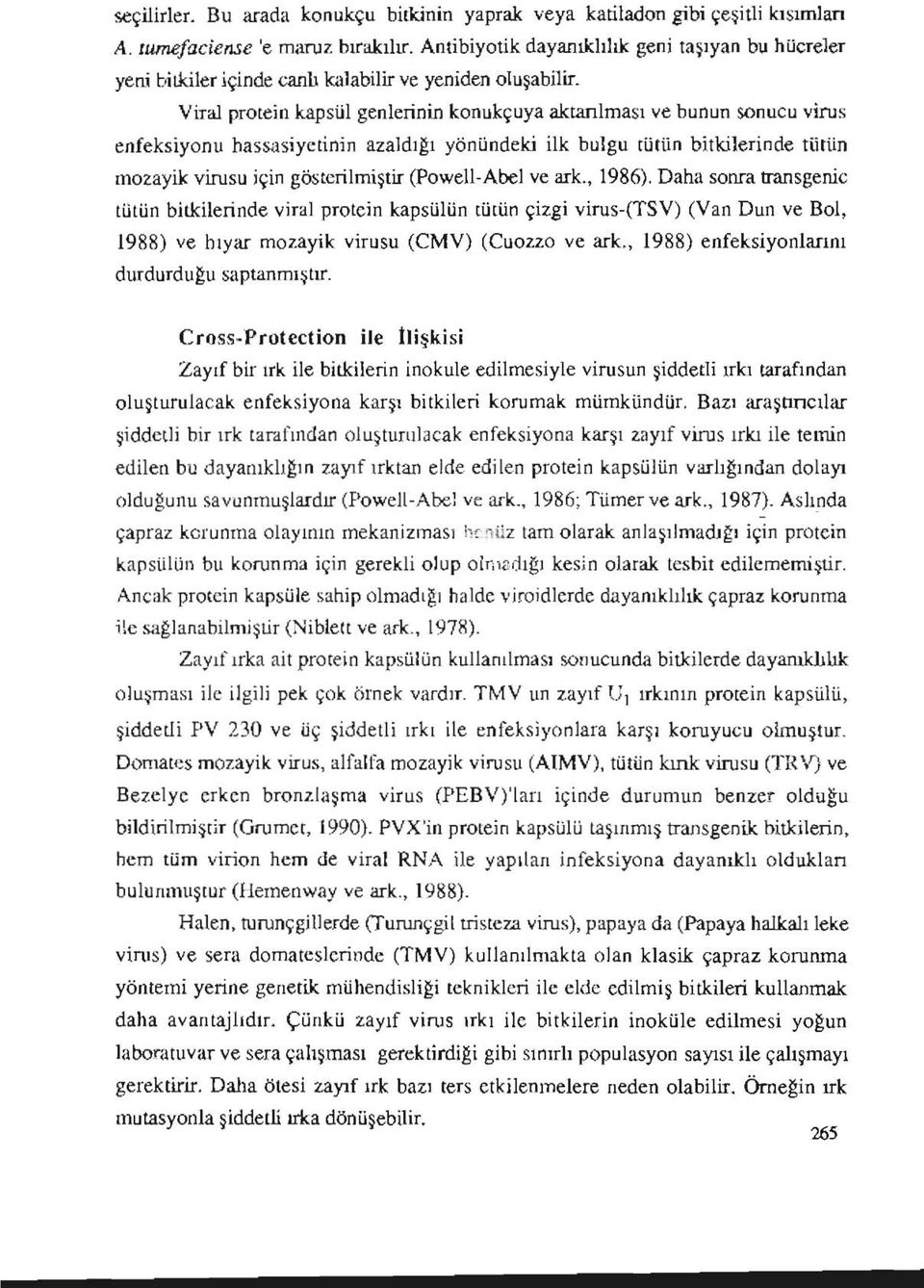 Viral protein kapsül genlerinin konukçuya aktarılması ve bunun sonucu virüs enfeksiyonu hassasiyetinin azaldığı yönündeki ilk bulgu tütün bitkilerinde tütün mozayik virusu için gösterilmiştir