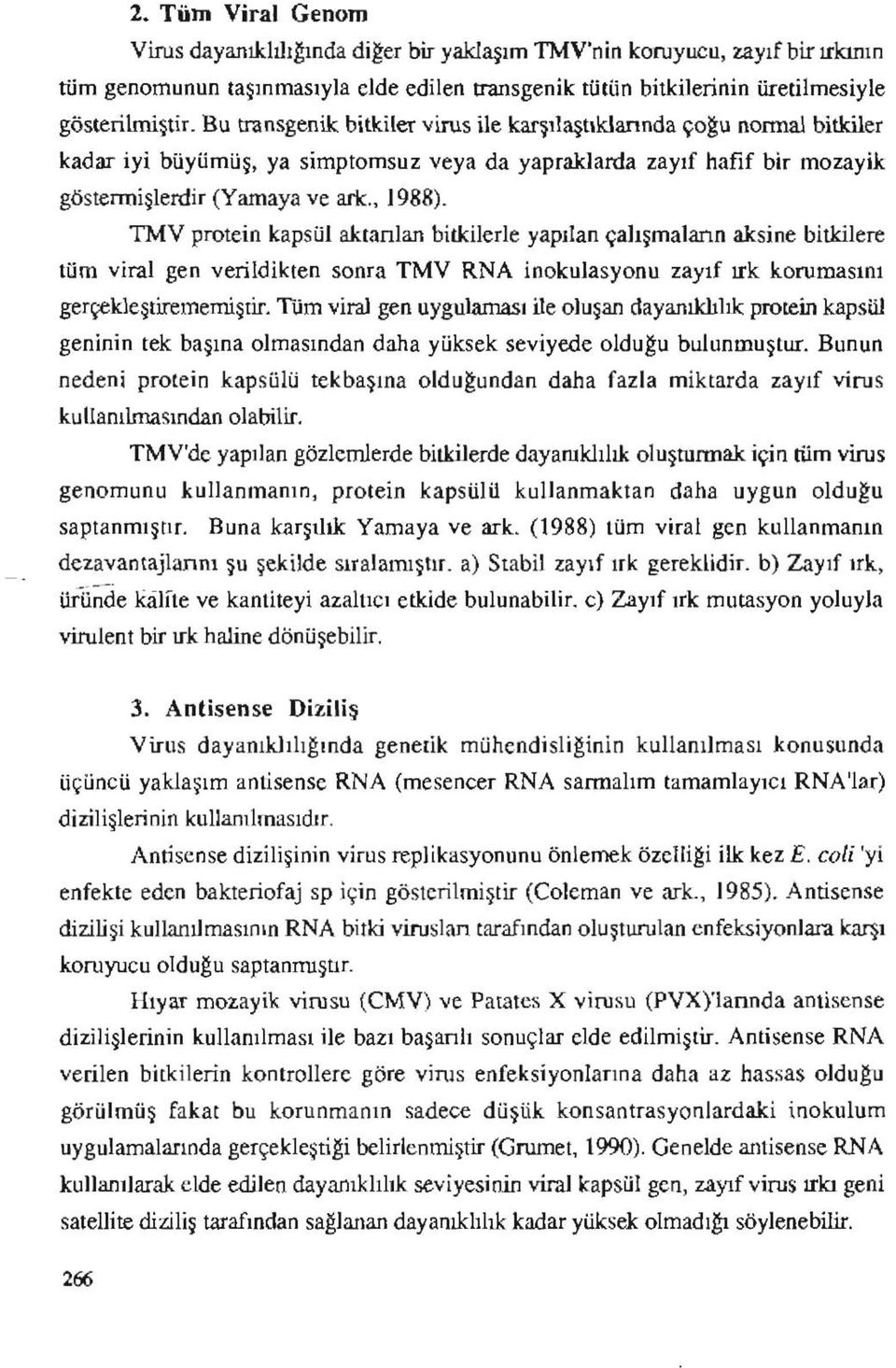 TMV protein kapsül aktarılan bitkilerle yapılan çalışmaların aksine bitkilere tüm viral gen verildikten sonra TMV RNA inokulasyonu zayıf ırk korumasını gerçekleştirememiştir.