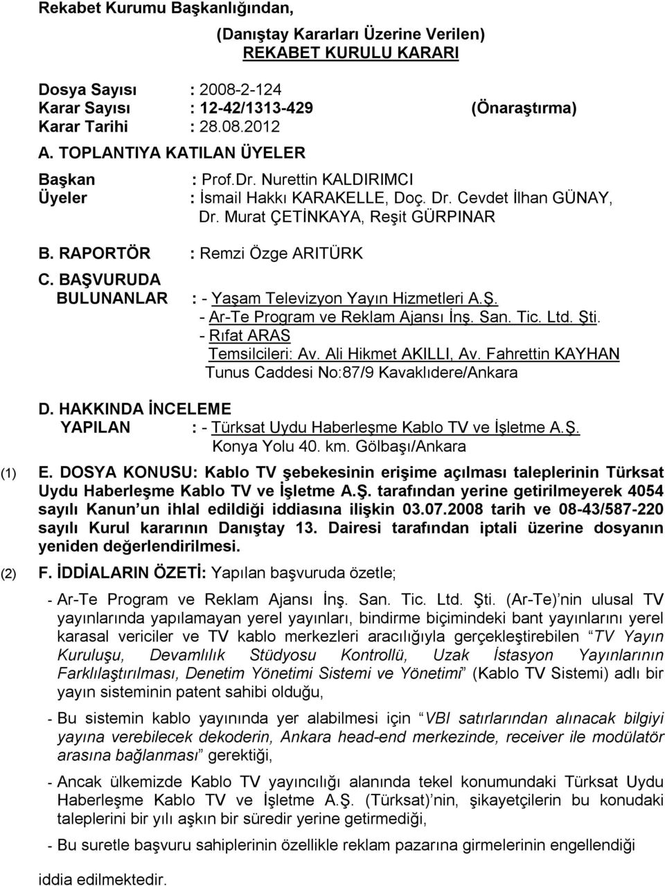 BAŞVURUDA BULUNANLAR : - Yaşam Televizyon Yayın Hizmetleri A.Ş. - Ar-Te Program ve Reklam Ajansı İnş. San. Tic. Ltd. Şti. - Rıfat ARAS Temsilcileri: Av. Ali Hikmet AKILLI, Av.