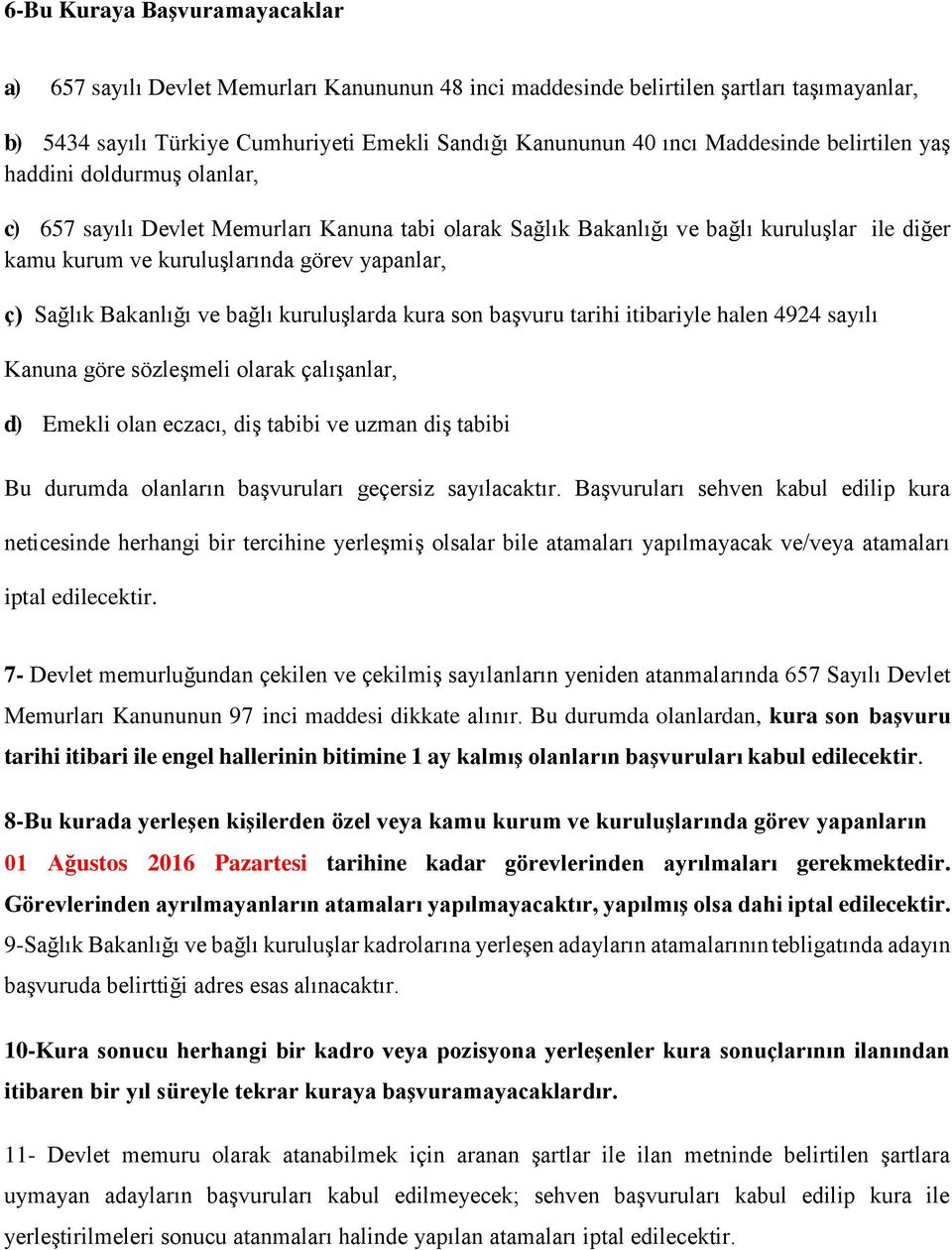 Sağlık Bakanlığı ve bağlı kuruluşlarda kura son başvuru tarihi itibariyle halen 4924 sayılı Kanuna göre sözleşmeli olarak çalışanlar, d) Emekli olan eczacı, diş tabibi ve uzman diş tabibi Bu durumda