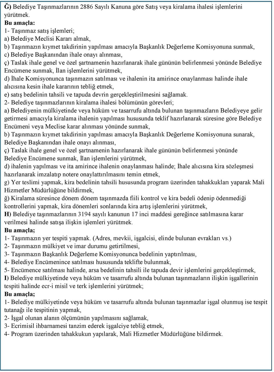 onayı alınması, ç) Taslak ihale genel ve özel şartnamenin hazırlanarak ihale gününün belirlenmesi yönünde Belediye Encümene sunmak, İlan işlemlerini yürütmek, d) İhale Komisyonunca taşınmazın