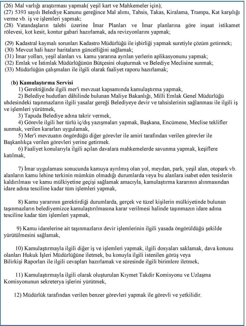 Kadastral kaymalı sorunları Kadastro Müdürlüğü ile işbirliği yapmak suretiyle çözüm getirmek; (30) Mevcut hali hazır haritaların güncelliğini sağlamak; (31) İmar yolları, yeşil alanları vs.