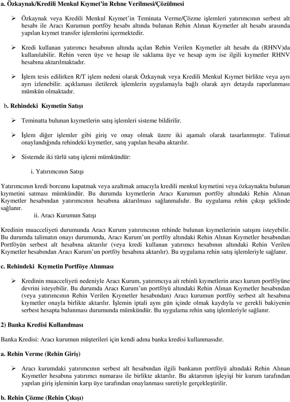 Kredi kullanan yatırımcı hesabının altında açılan Rehin Verilen Kıymetler alt hesabı da (RHNV)da kullanılabilir.