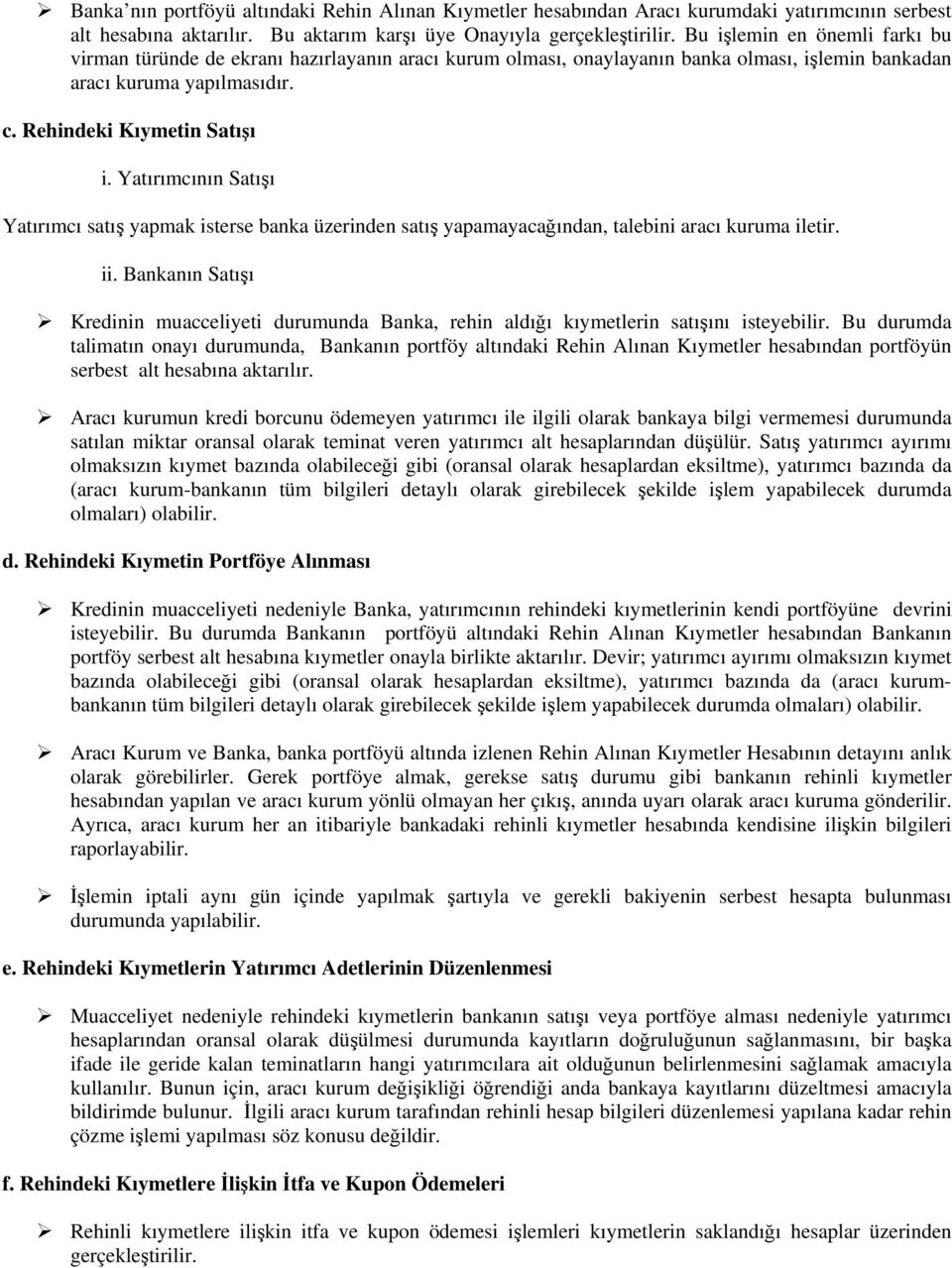 Yatırımcının Satışı Yatırımcı satış yapmak isterse banka üzerinden satış yapamayacağından, talebini aracı kuruma iletir. ii.