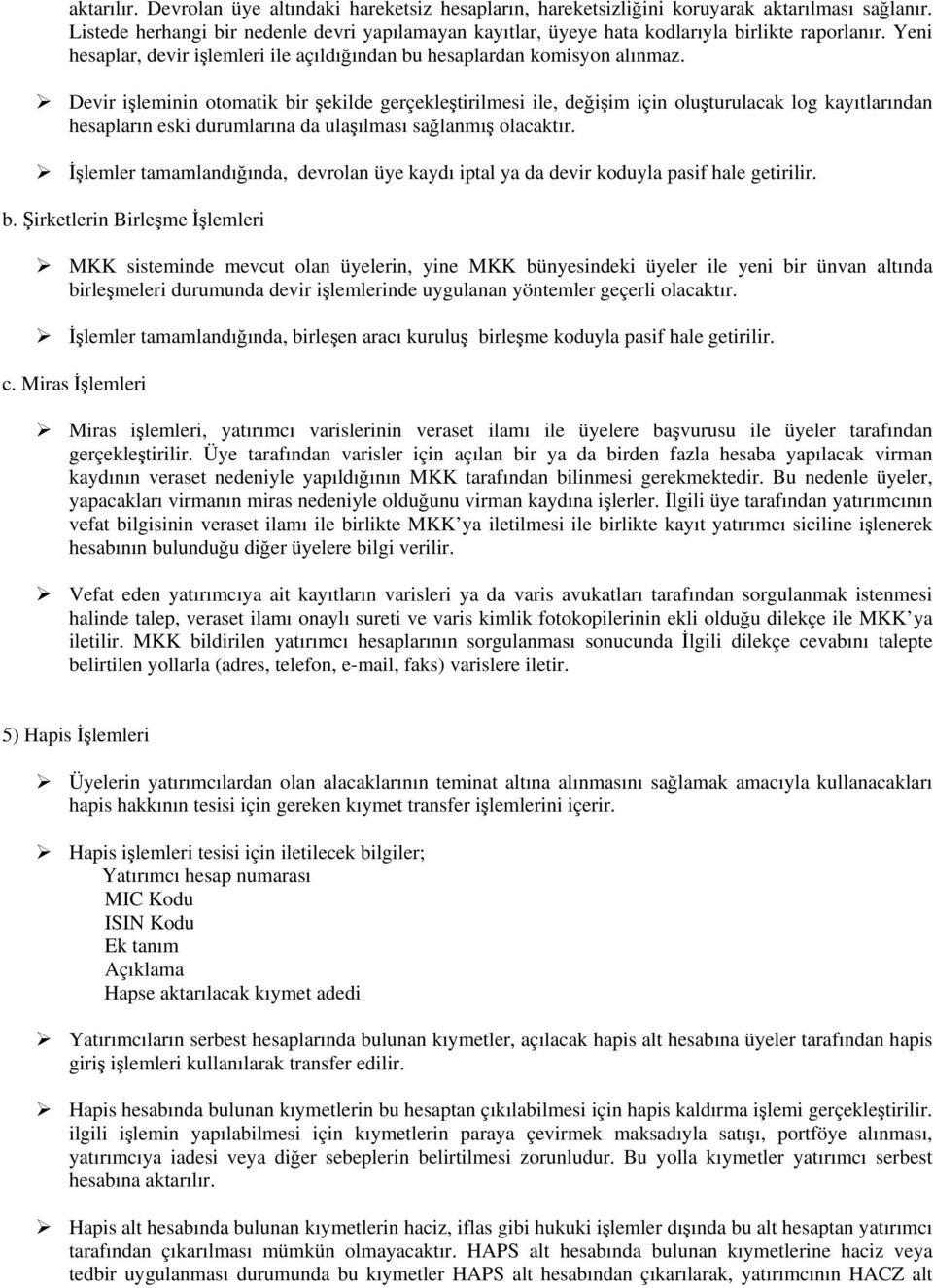 Devir işleminin otomatik bir şekilde gerçekleştirilmesi ile, değişim için oluşturulacak log kayıtlarından hesapların eski durumlarına da ulaşılması sağlanmış olacaktır.