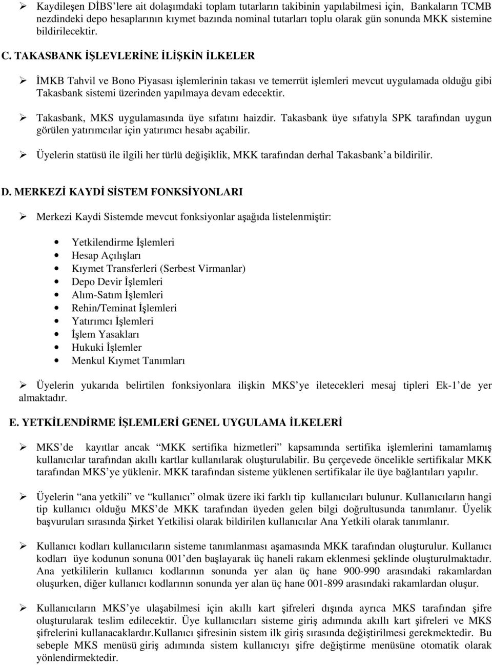 TAKASBANK İŞLEVLERİNE İLİŞKİN İLKELER İMKB Tahvil ve Bono Piyasası işlemlerinin takası ve temerrüt işlemleri mevcut uygulamada olduğu gibi Takasbank sistemi üzerinden yapılmaya devam edecektir.