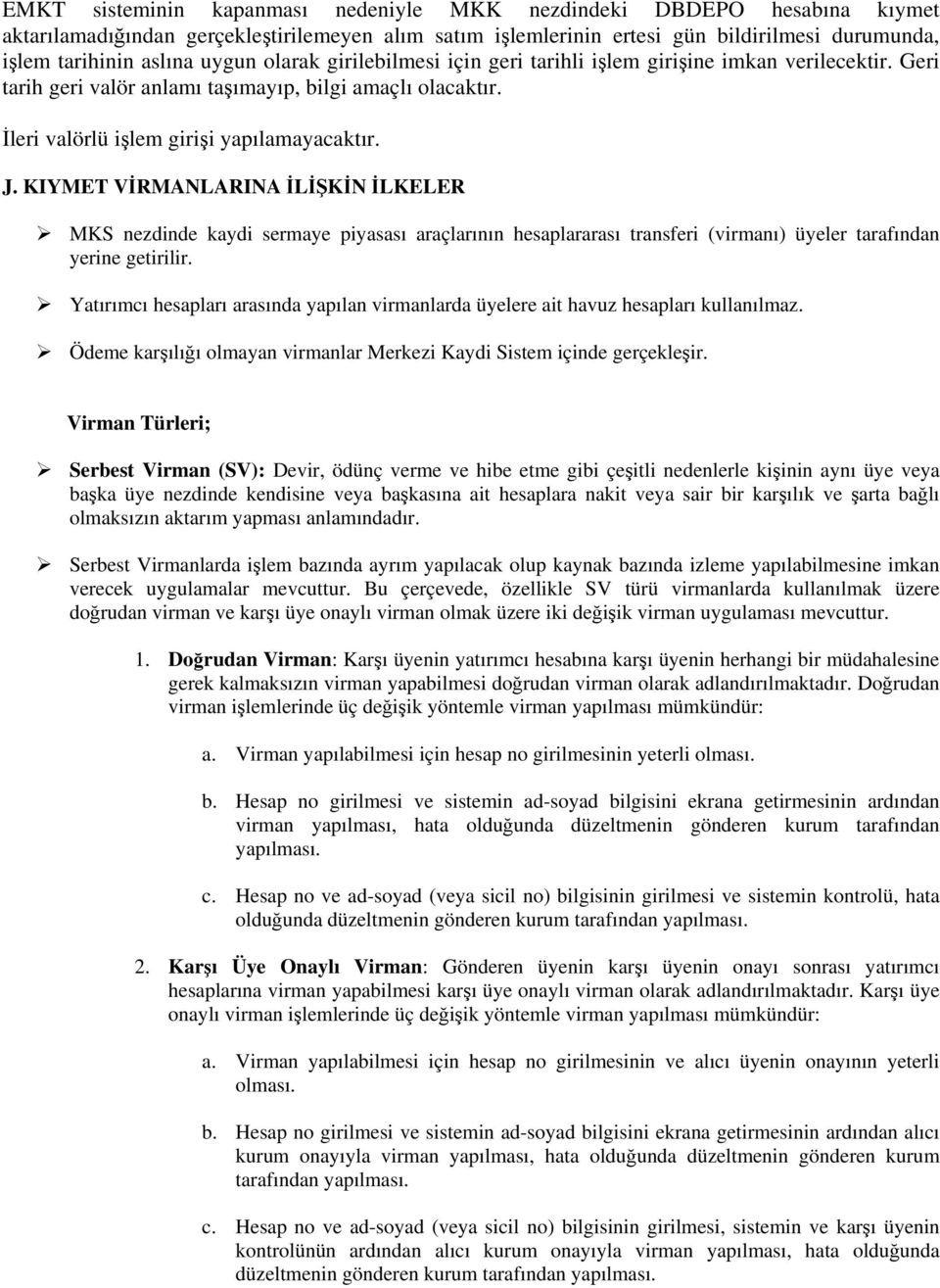 KIYMET VİRMANLARINA İLİŞKİN İLKELER MKS nezdinde kaydi sermaye piyasası araçlarının hesaplararası transferi (virmanı) üyeler tarafından yerine getirilir.