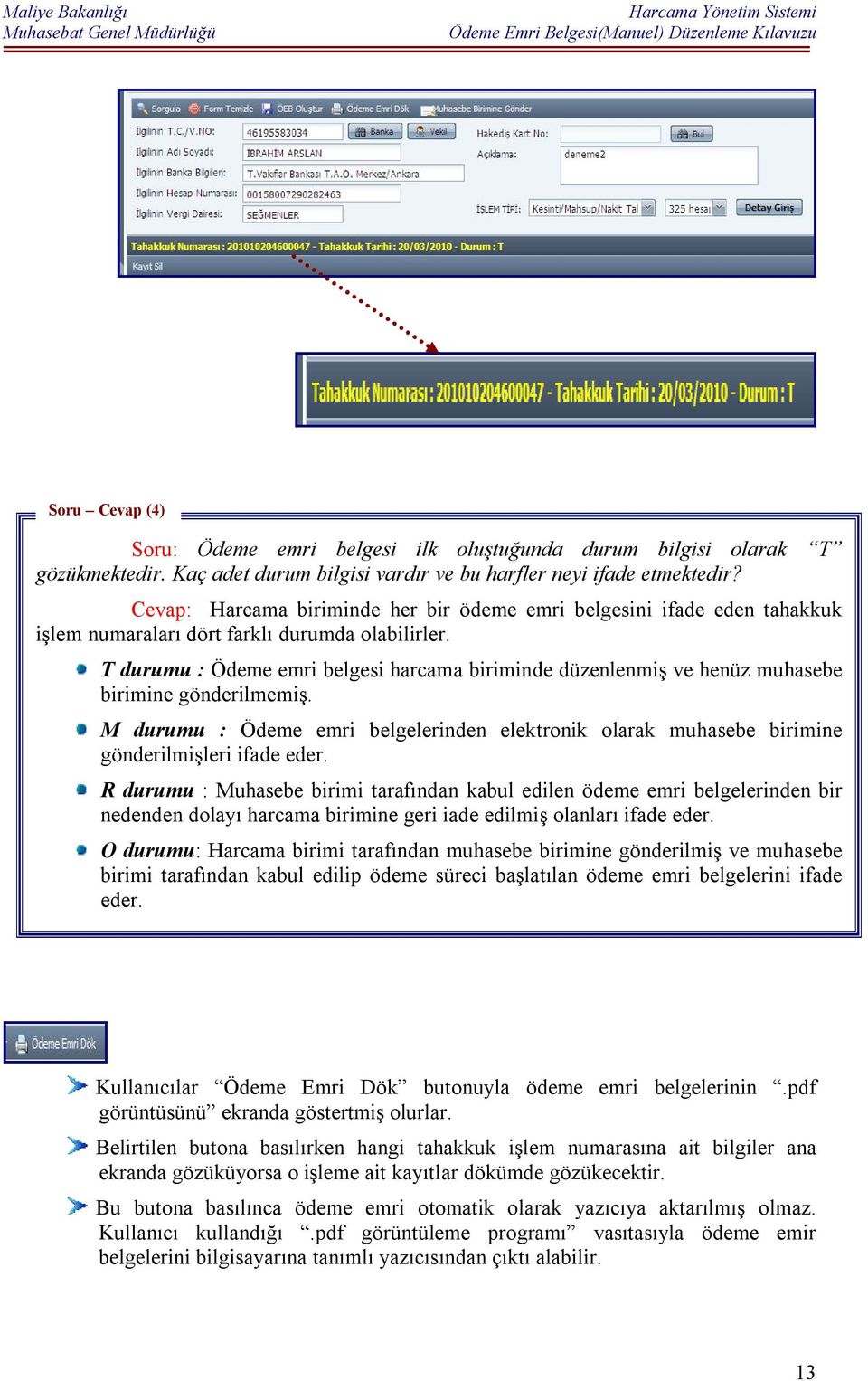 T durumu : Ödeme emri belgesi harcama biriminde düzenlenmiş ve henüz muhasebe birimine gönderilmemiş.