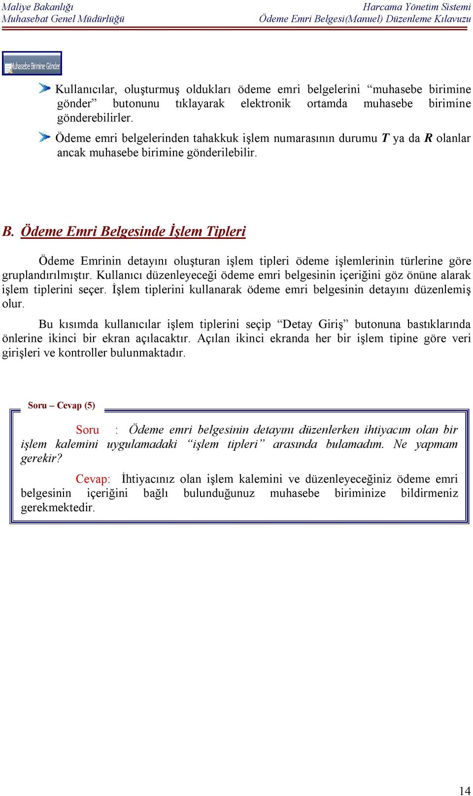 Ödeme Emri Belgesinde İşlem Tipleri Ödeme Emrinin detayını oluşturan işlem tipleri ödeme işlemlerinin türlerine göre gruplandırılmıştır.