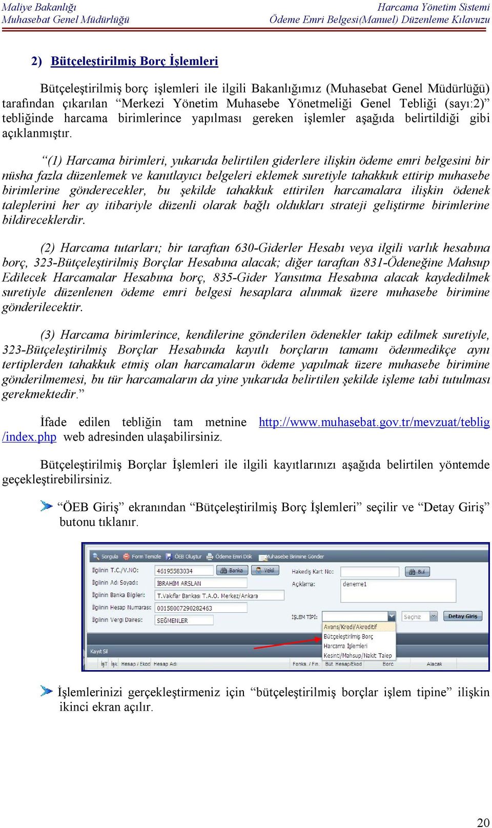 (1) Harcama birimleri, yukarıda belirtilen giderlere ilişkin ödeme emri belgesini bir nüsha fazla düzenlemek ve kanıtlayıcı belgeleri eklemek suretiyle tahakkuk ettirip muhasebe birimlerine