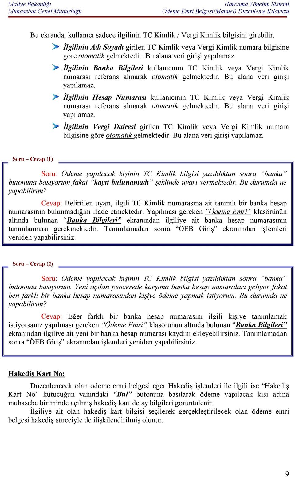 İlgilinin Hesap Numarası kullanıcının TC Kimlik veya Vergi Kimlik numarası referans alınarak otomatik gelmektedir. Bu alana veri girişi yapılamaz.