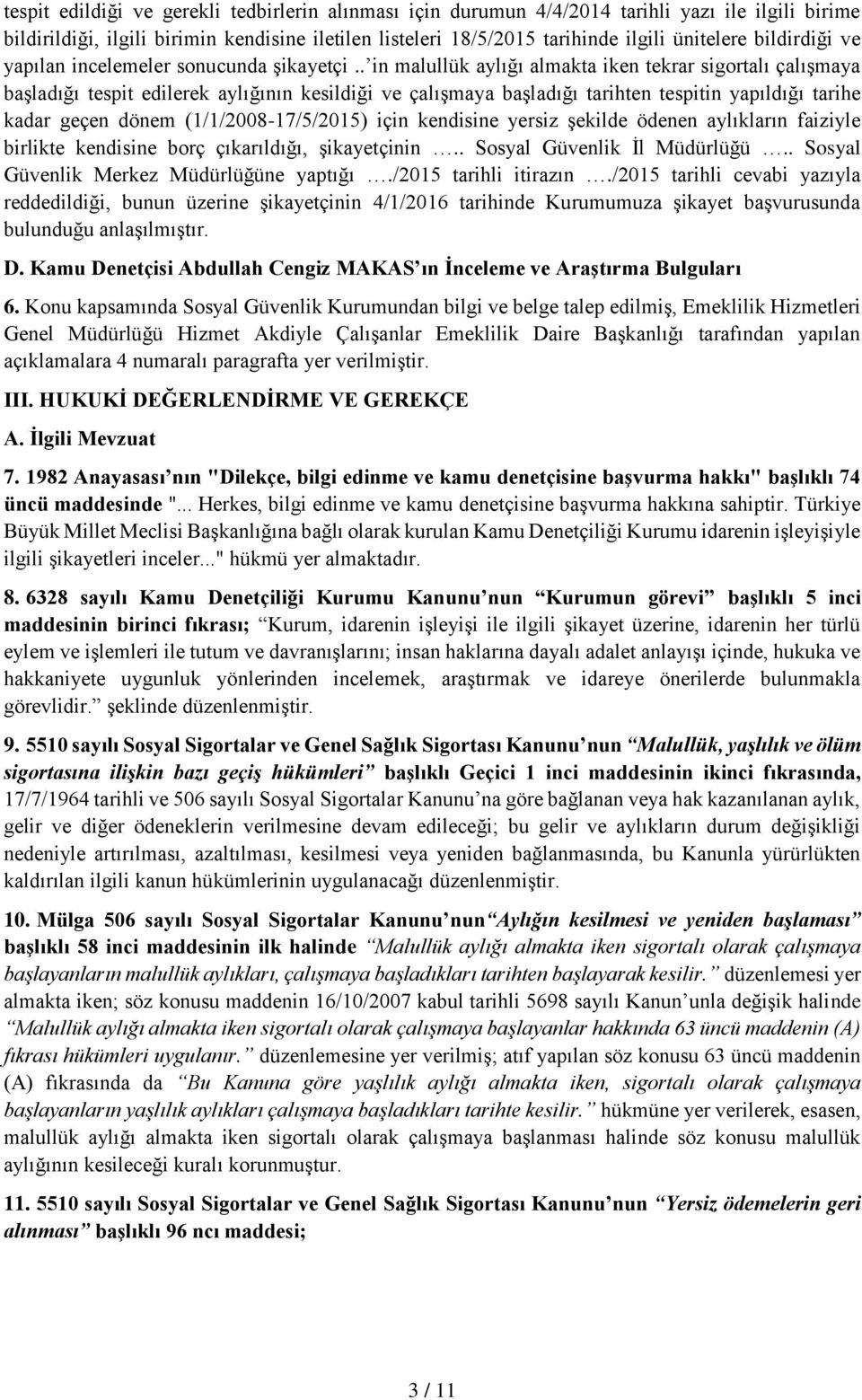 . in malullük aylığı almakta iken tekrar sigortalı çalışmaya başladığı tespit edilerek aylığının kesildiği ve çalışmaya başladığı tarihten tespitin yapıldığı tarihe kadar geçen dönem