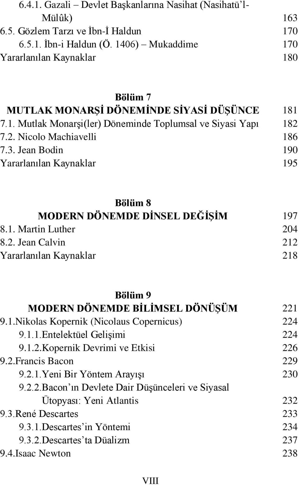 1. Martin Luther 8.2. Jean Calvin 197 204 212 218 Bölüm 9 MODERN DÖNEMDE BİLİMSEL DÖNÜŞÜM 9.1.Nikolas Kopernik (Nicolaus Copernicus) 9.1.1.Entelektüel Gelişimi 9.1.2.Kopernik Devrimi ve Etkisi 9.2.Francis Bacon 9.