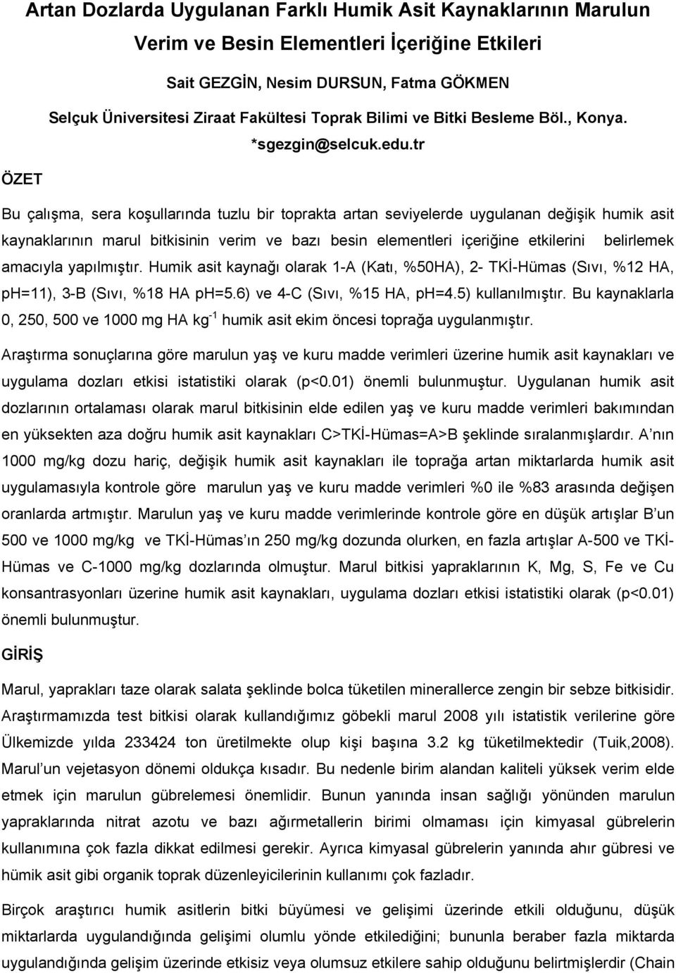 tr ÖZET Bu çalışma, sera koşullarında tuzlu bir toprakta artan seviyelerde uygulanan değişik humik asit kaynaklarının marul bitkisinin verim ve bazı besin elementleri içeriğine etkilerini belirlemek