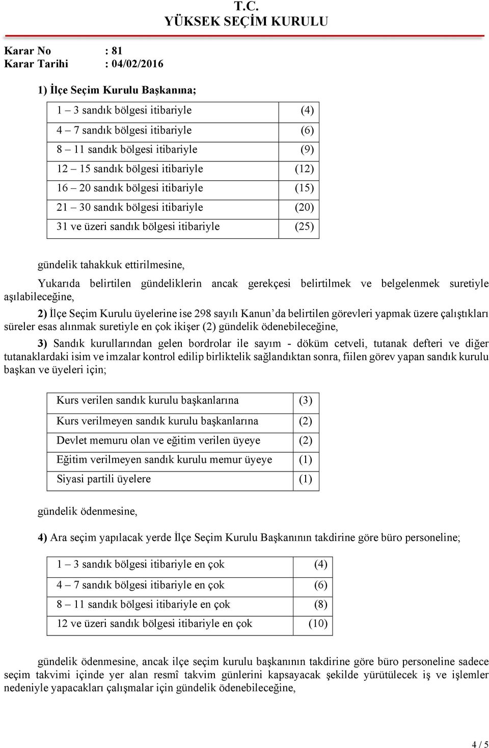 belgelenmek suretiyle aşılabileceğine, 2) İlçe Seçim Kurulu üyelerine ise 298 sayılı Kanun da belirtilen görevleri yapmak üzere çalıştıkları süreler esas alınmak suretiyle en çok ikişer (2) gündelik