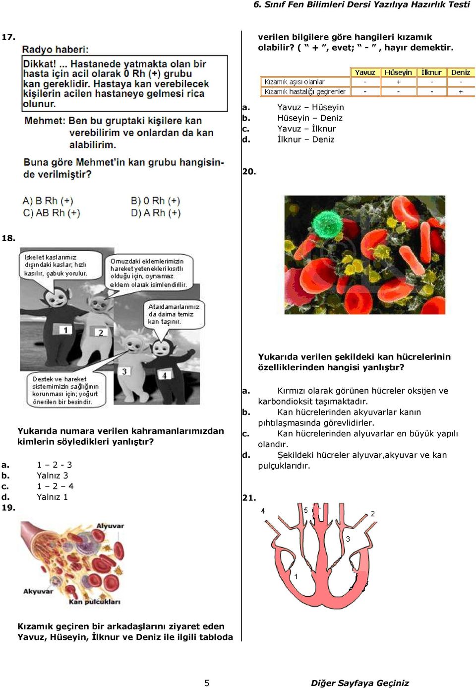 Yalnız 1 19. a. Kırmızı olarak görünen hücreler oksijen ve karbondioksit taşımaktadır. b. Kan hücrelerinden akyuvarlar kanın pıhtılaşmasında görevlidirler. c.