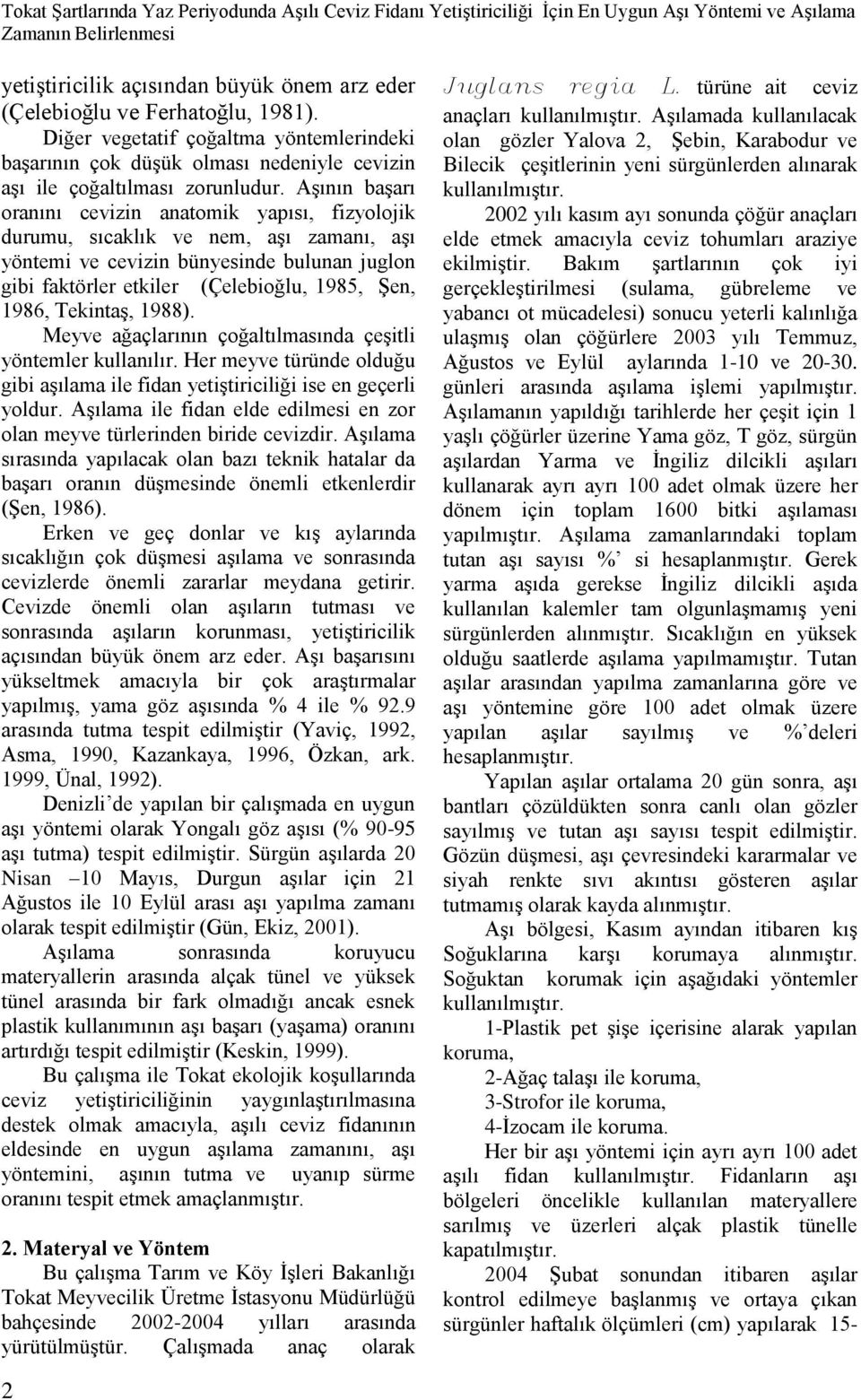 Aşının başarı oranını cevizin anatomik yapısı, fizyolojik durumu, sıcaklık ve nem, aşı zamanı, aşı yöntemi ve cevizin bünyesinde bulunan juglon gibi faktörler etkiler (Çelebioğlu, 1985, Şen, 1986,