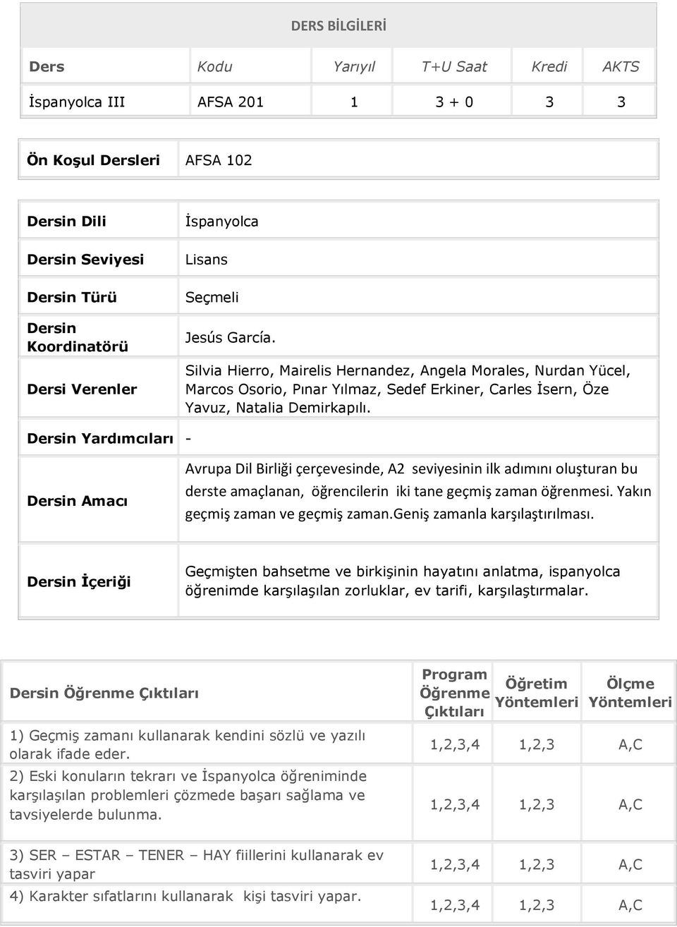 Dersin Yardımcıları - Dersin Amacı Avrupa Dil Birliği çerçevesinde, A2 seviyesinin ilk adımını oluşturan bu derste amaçlanan, öğrencilerin iki tane geçmiş zaman öğrenmesi.