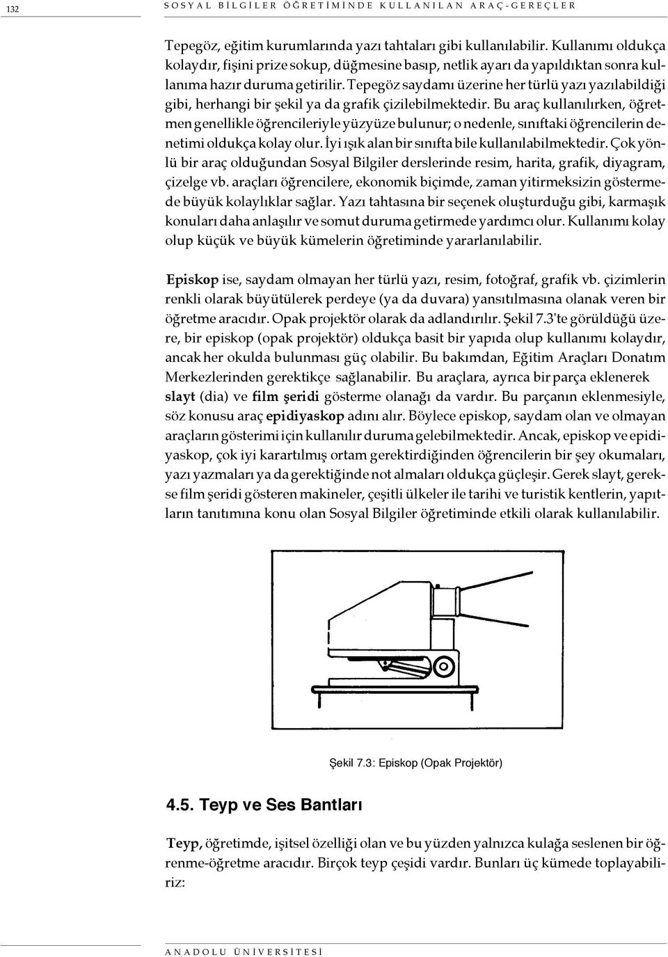 Tepegöz saydamı üzerine her türlü yazı yazılabildiği gibi, herhangi bir şekil ya da grafik çizilebilmektedir.