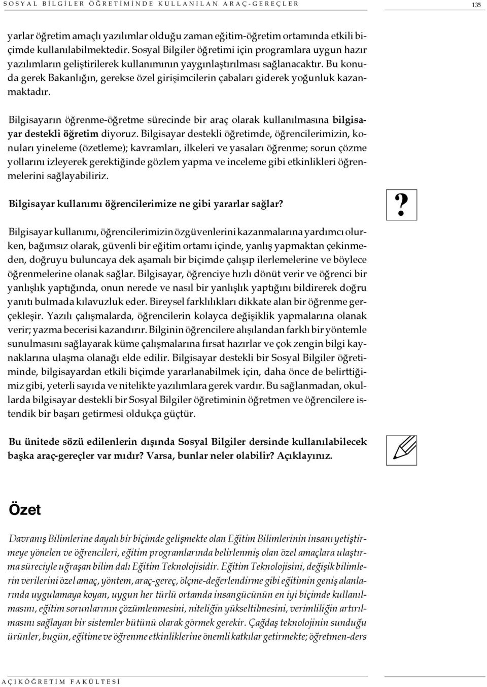 Bu konuda gerek Bakanlığın, gerekse özel girişimcilerin çabaları giderek yoğunluk kazanmaktadır.