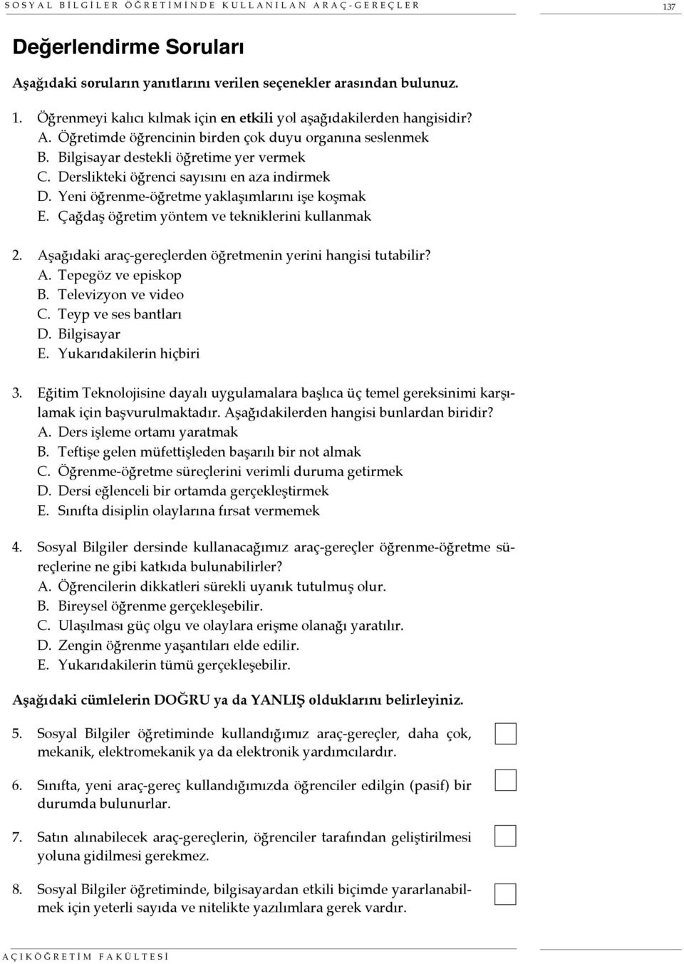 Yeni öğrenme-öğretme yaklaşımlarını işe koşmak E. Çağdaş öğretim yöntem ve tekniklerini kullanmak 2. Aşağıdaki araç-gereçlerden öğretmenin yerini hangisi tutabilir? A. Tepegöz ve episkop B.