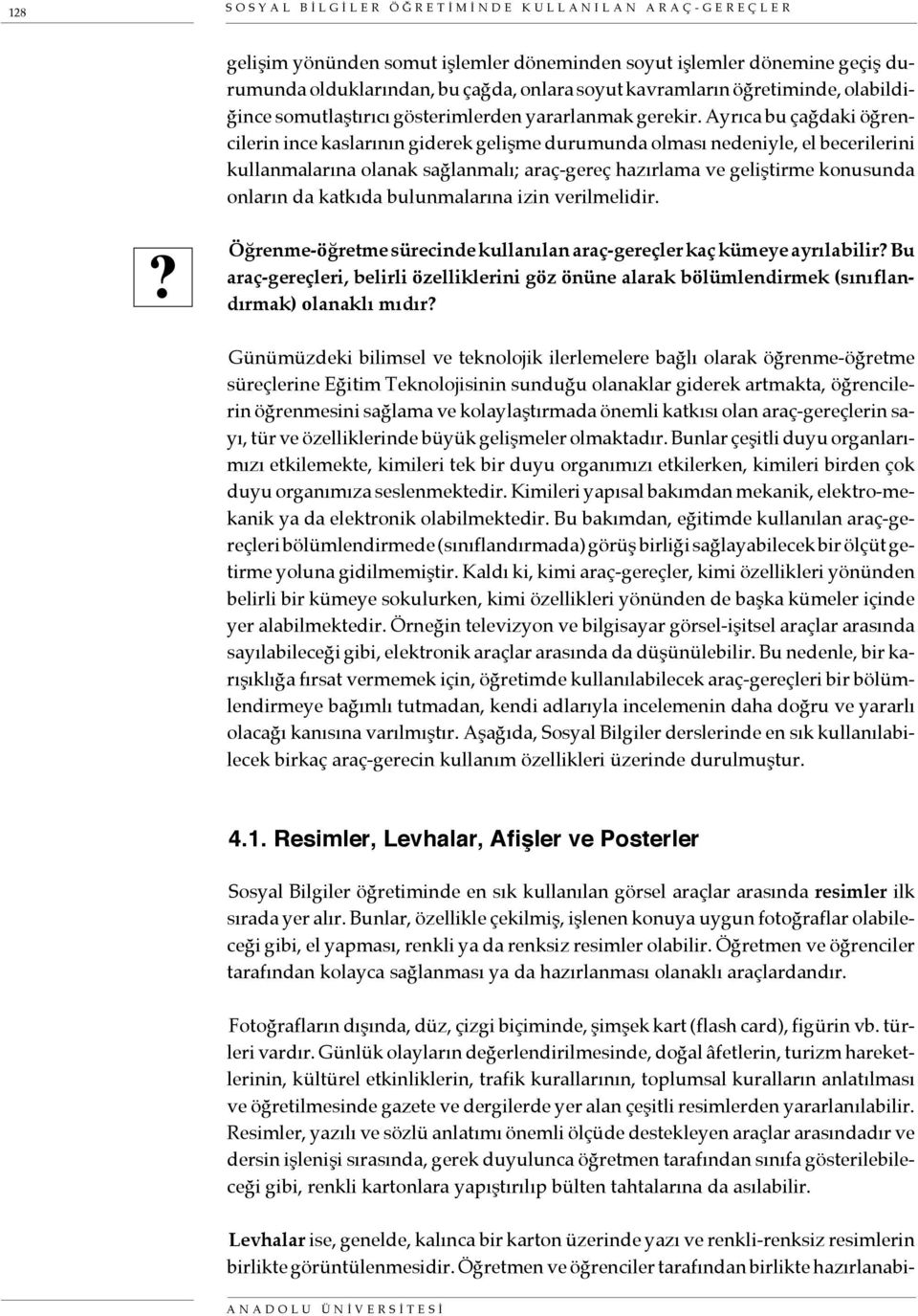 Ayrıca bu çağdaki öğrencilerin ince kaslarının giderek gelişme durumunda olması nedeniyle, el becerilerini kullanmalarına olanak sağlanmalı; araç-gereç hazırlama ve geliştirme konusunda onların da