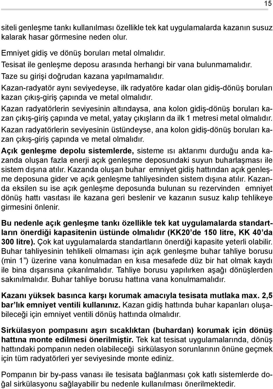 Kazan-radyatör aynı seviyedeyse, ilk radyatöre kadar olan gidiş-dönüş boruları kazan çıkış-giriş çapında ve metal olmalıdır.