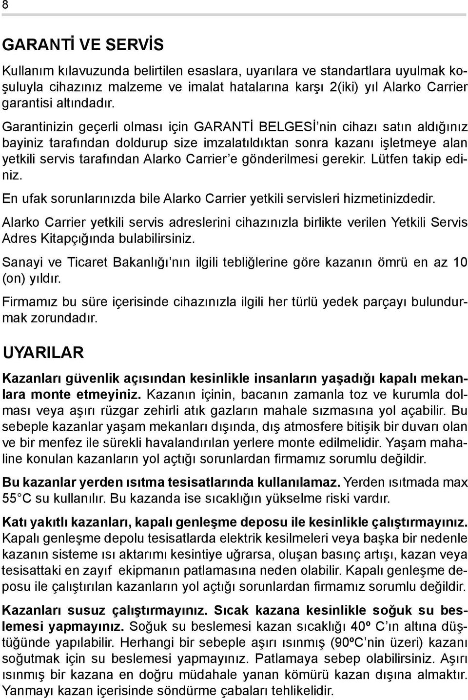 gönderilmesi gerekir. Lütfen takip ediniz. En ufak sorunlarınızda bile Alarko Carrier yetkili servisleri hizmetinizdedir.